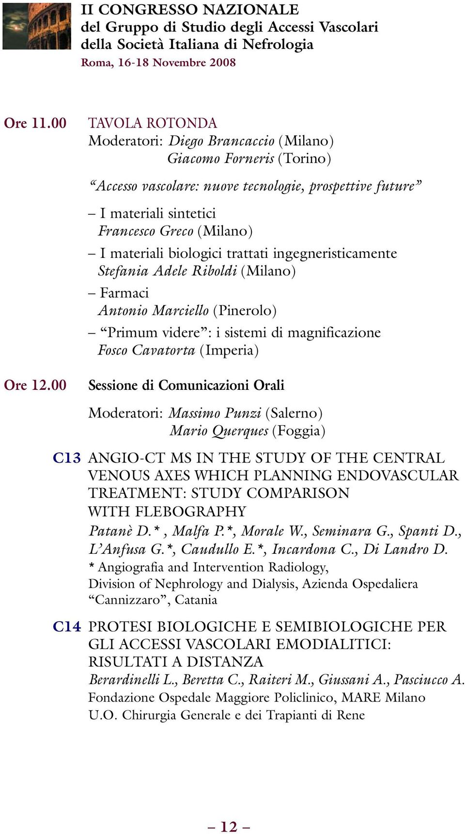 biologici trattati ingegneristicamente Stefania Adele Riboldi (Milano) Farmaci Antonio Marciello (Pinerolo) Primum videre : i sistemi di magnificazione Fosco Cavatorta (Imperia) Ore 12.