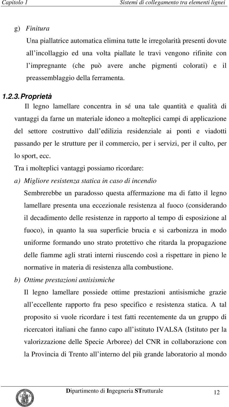 Proprietà Il legno lamellare concentra in sé una tale quantità e qualità di vantaggi da farne un materiale idoneo a molteplici campi di applicazione del settore costruttivo dall edilizia residenziale