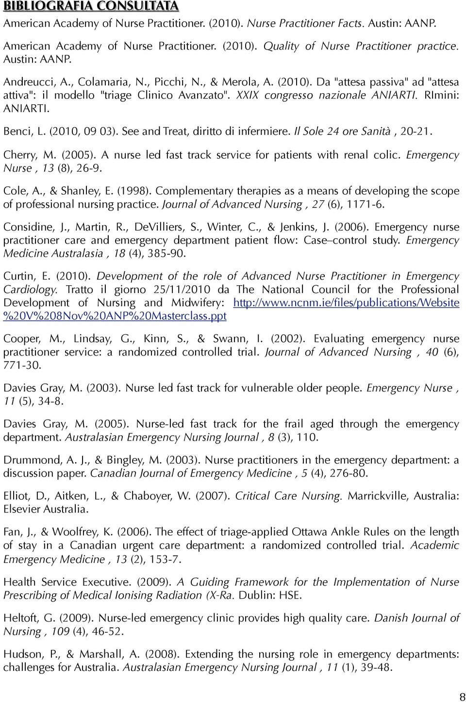 RImini: ANIARTI. Benci, L. (2010, 09 03). See and Treat, diritto di infermiere. Il Sole 24 ore Sanità, 20-21. Cherry, M. (2005). A nurse led fast track service for patients with renal colic.