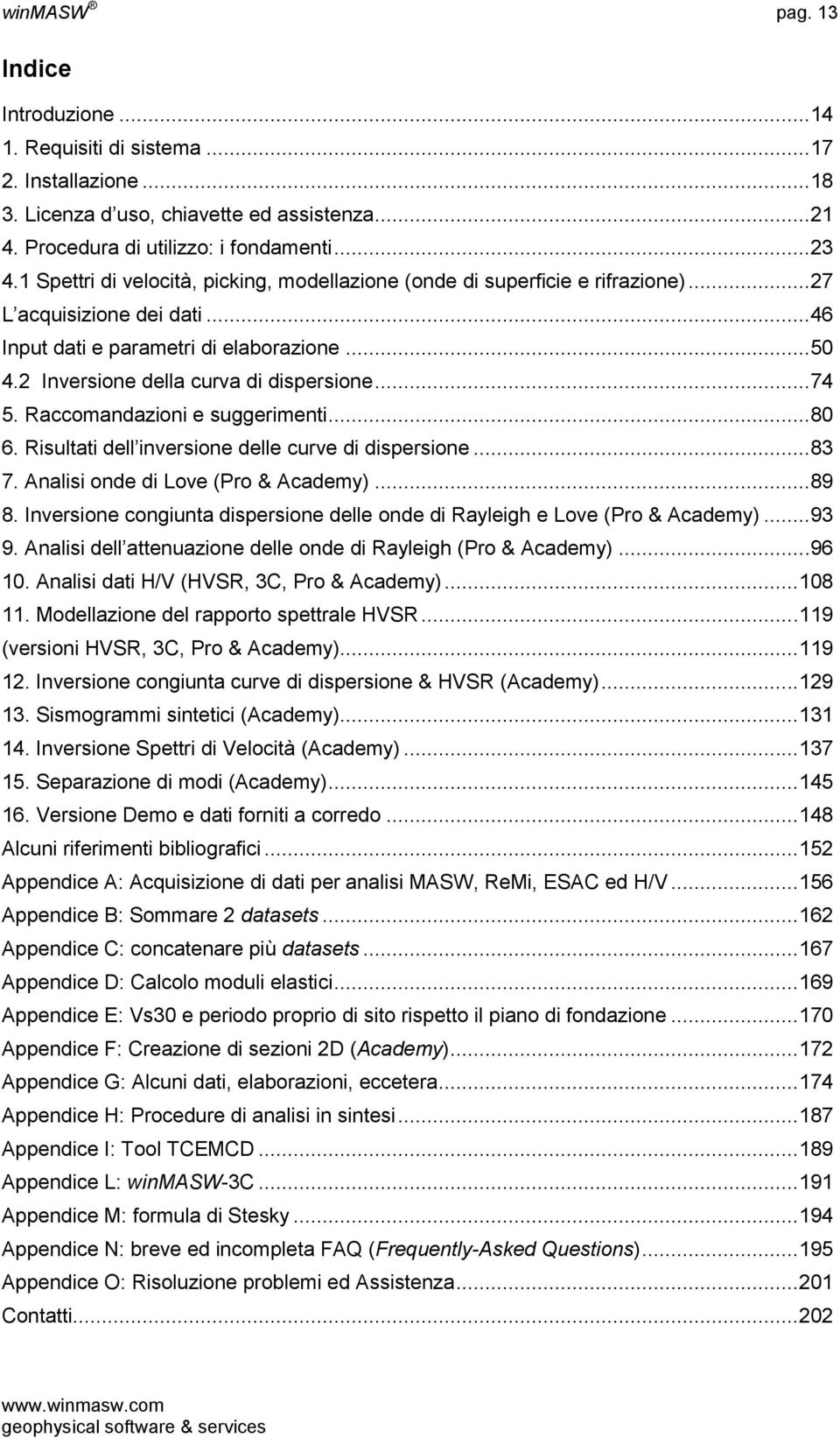 ..74 5. Raccomandazioni e suggerimenti...80 6. Risultati dell inversione delle curve di dispersione...83 7. Analisi onde di Love (Pro & Academy)...89 8.