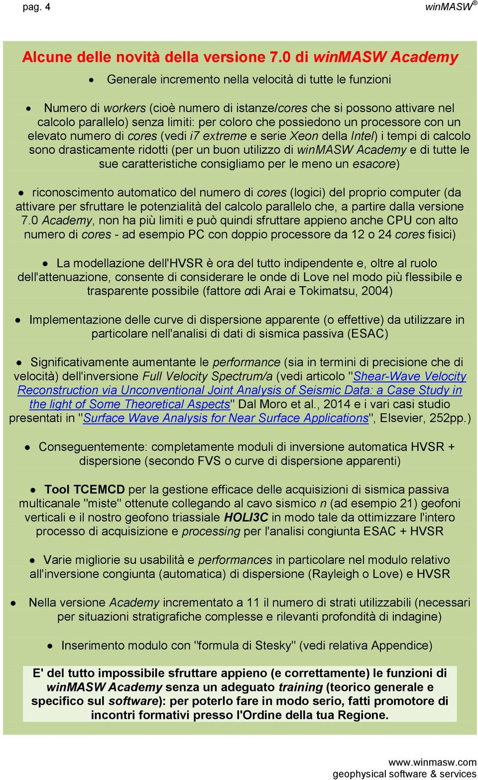 che possiedono un processore con un elevato numero di cores (vedi i7 extreme e serie Xeon della Intel) i tempi di calcolo sono drasticamente ridotti (per un buon utilizzo di winmasw Academy e di