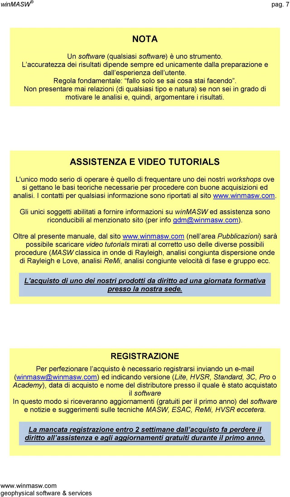 ASSISTENZA E VIDEO TUTORIALS L'unico modo serio di operare è quello di frequentare uno dei nostri workshops ove si gettano le basi teoriche necessarie per procedere con buone acquisizioni ed analisi.