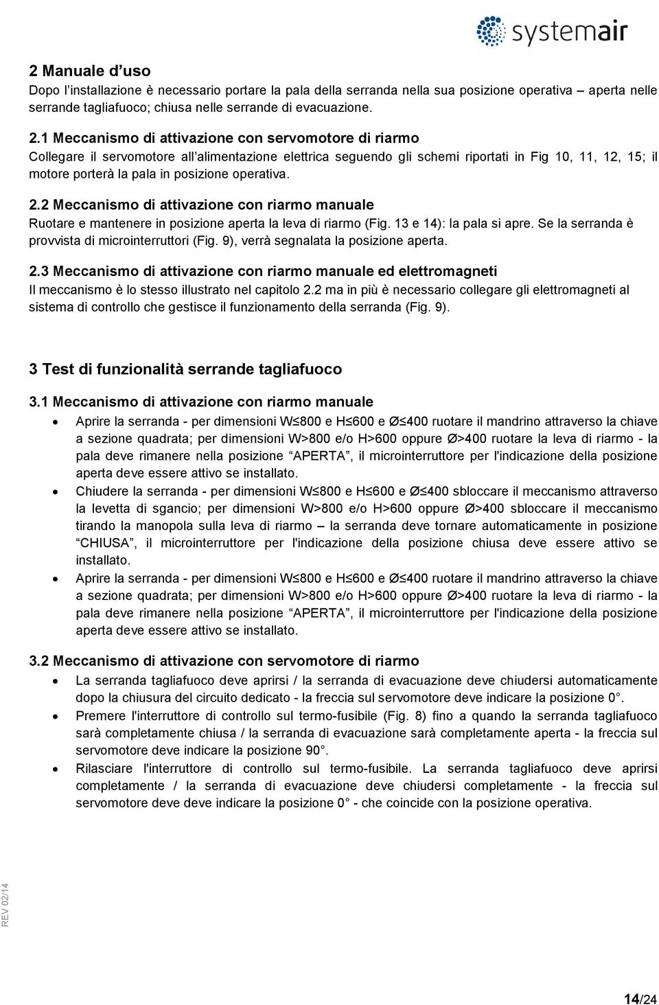 operativa. 2.2 Meccanismo di attivazione con riarmo manuale Ruotare e mantenere in posizione aperta la leva di riarmo (Fig. 13 e 14): la pala si apre.