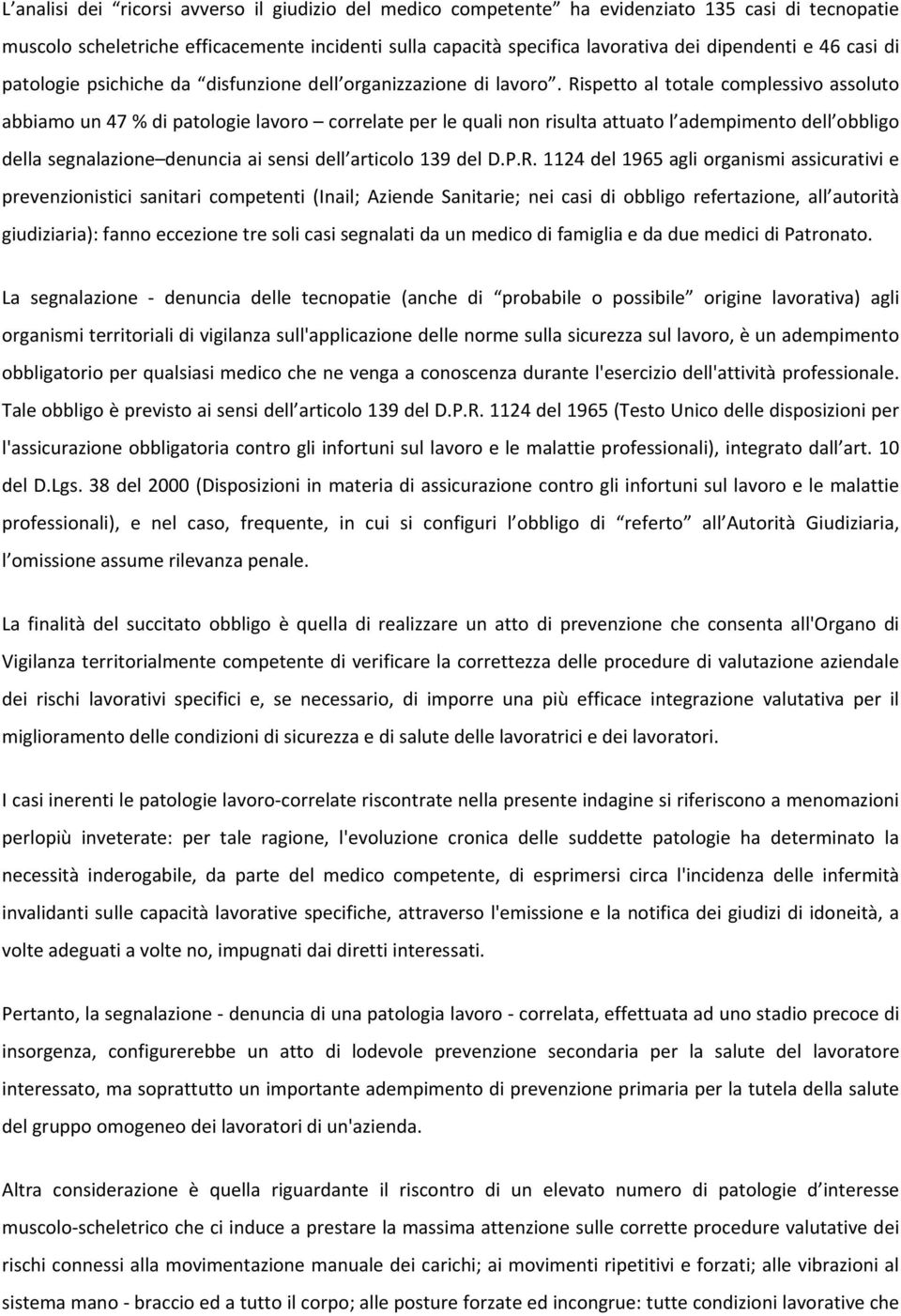 Rispetto al totale complessivo assoluto abbiamo un 47 % di patologie lavoro correlate per le quali non risulta attuato l adempimento dell obbligo della segnalazione denuncia ai sensi dell articolo