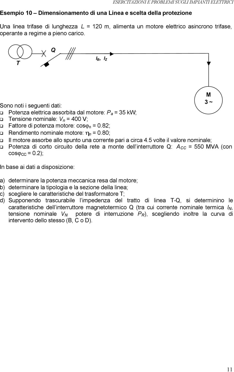 80; l motore assorbe allo spunto una corrente pari a circa 4.5 volte il valore nominale; Potenza di corto circuito della rete a monte dell interruttore Q: A CC 550 MVA (con cosϕ CC 0.