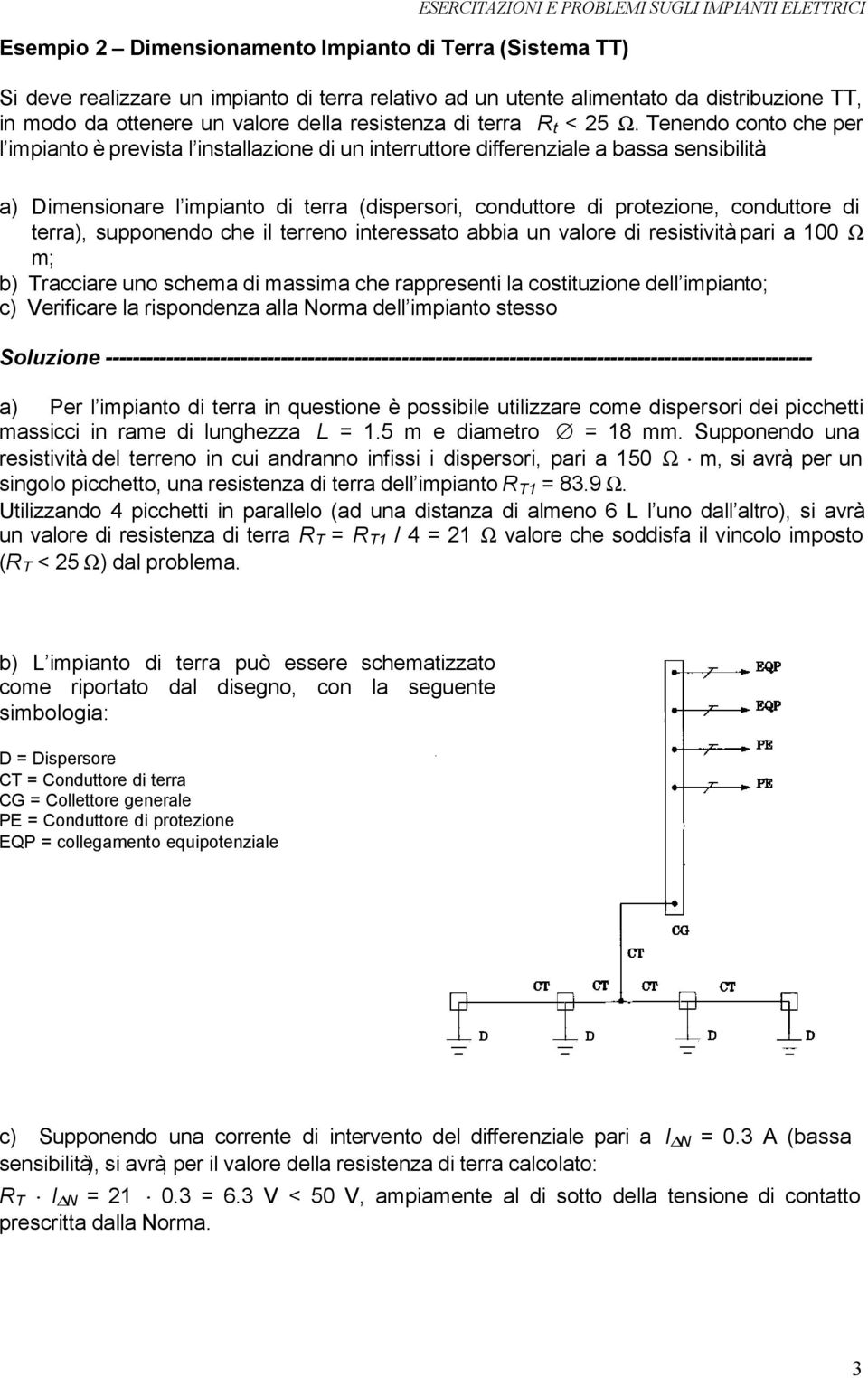Tenendo conto che per l impianto è prevista l installazione di un interruttore differenziale a bassa sensibilità: a) Dimensionare l impianto di terra (dispersori, conduttore di protezione, conduttore