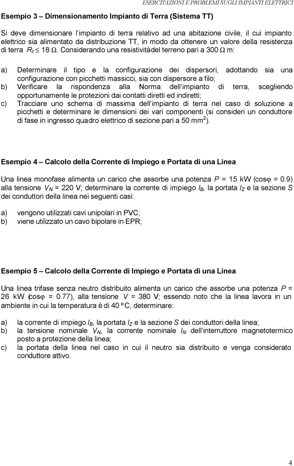 Considerando una resistività del terreno pari a 300 Ω m: a) Determinare il tipo e la configurazione dei dispersori, adottando sia una configurazione con picchetti massicci, sia con dispersore a filo;