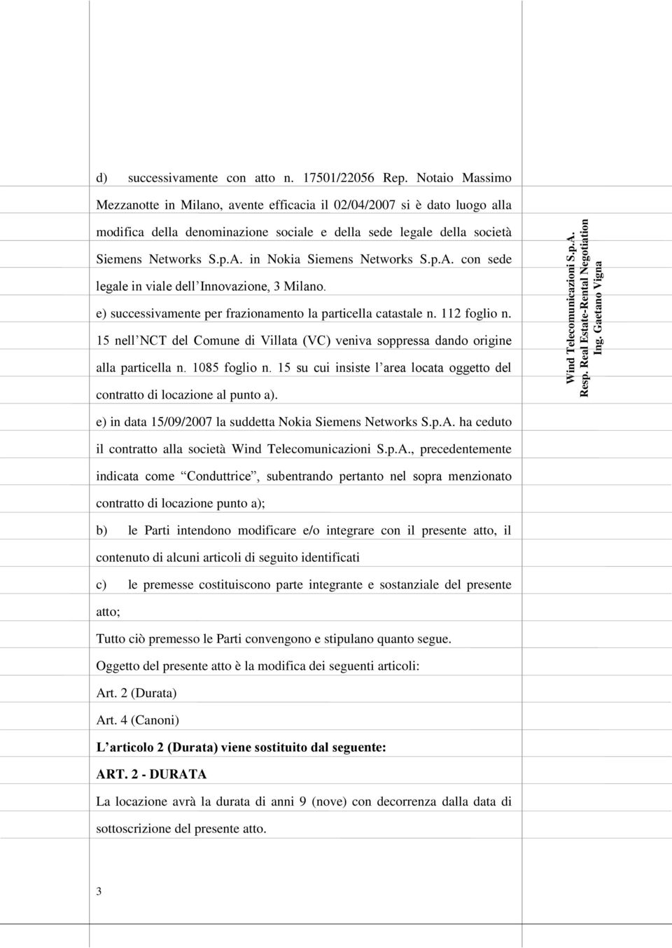 in Nokia Siemens Networks S.p.A. con sede legale in viale dell Innovazione, 3 Milano. e) successivamente per frazionamento la particella catastale n. 112 foglio n.