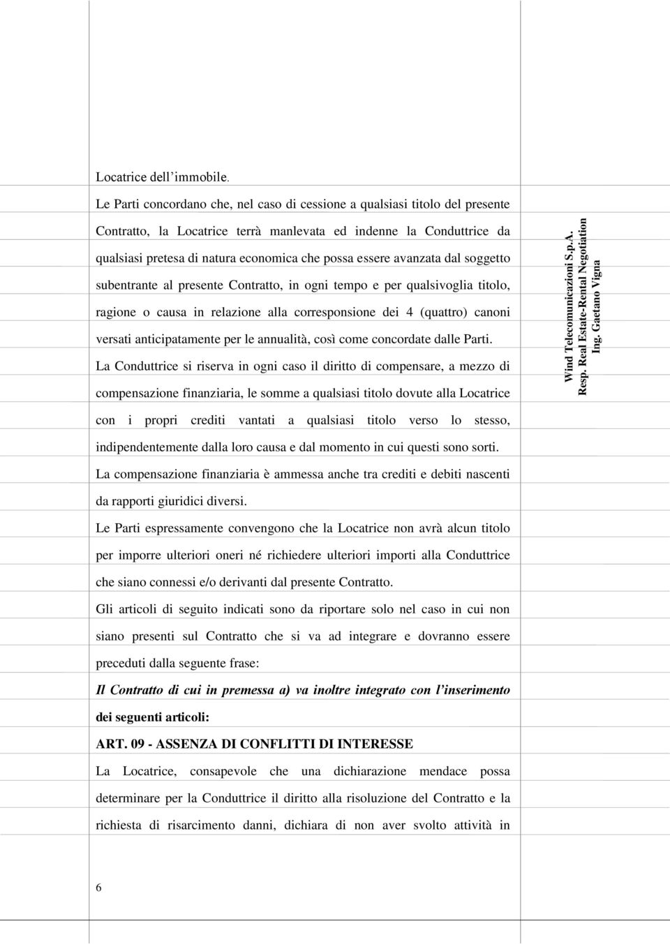 essere avanzata dal soggetto subentrante al presente Contratto, in ogni tempo e per qualsivoglia titolo, ragione o causa in relazione alla corresponsione dei 4 (quattro) canoni versati