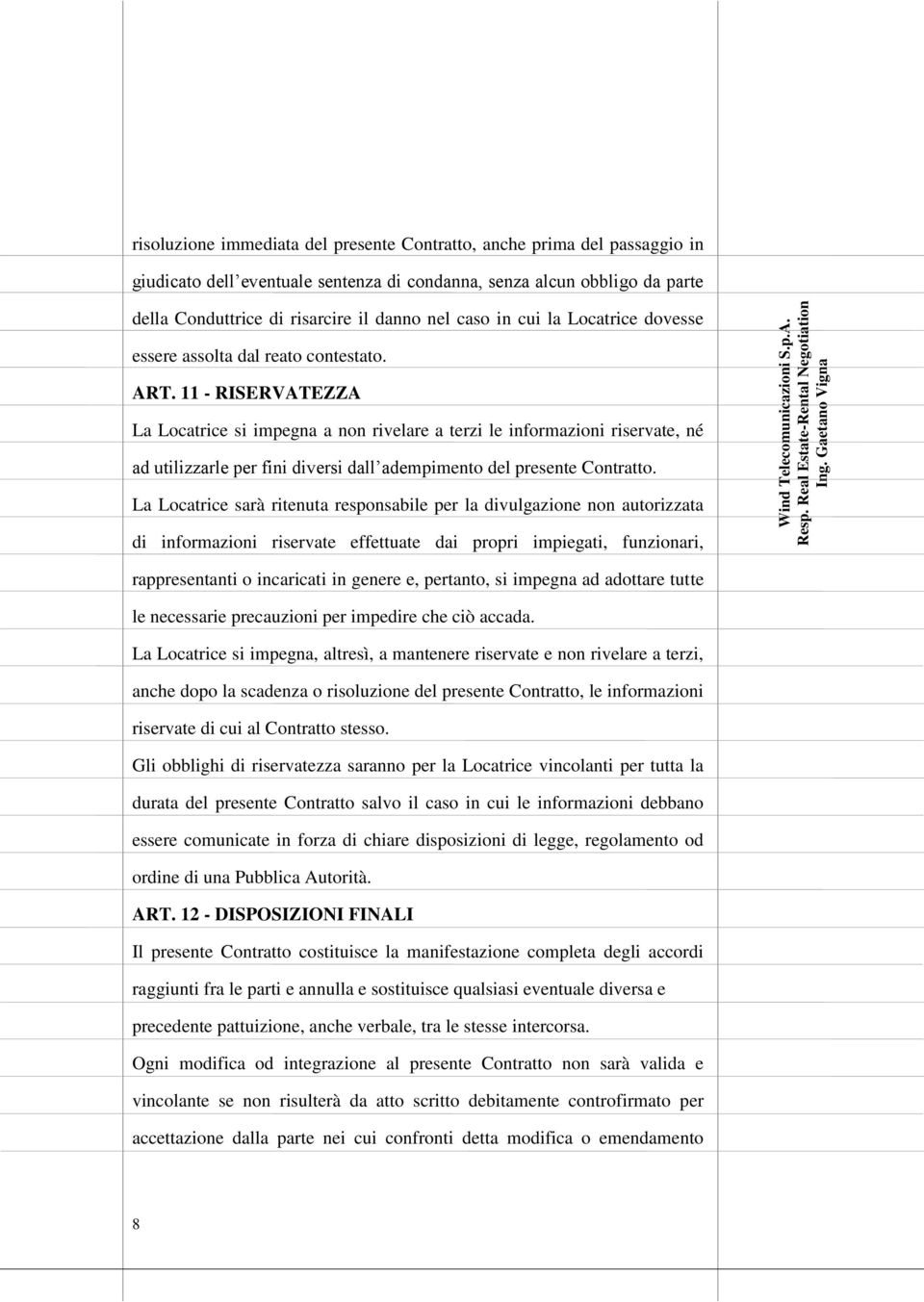 11 - RISERVATEZZA La Locatrice si impegna a non rivelare a terzi le informazioni riservate, né ad utilizzarle per fini diversi dall adempimento del presente Contratto.