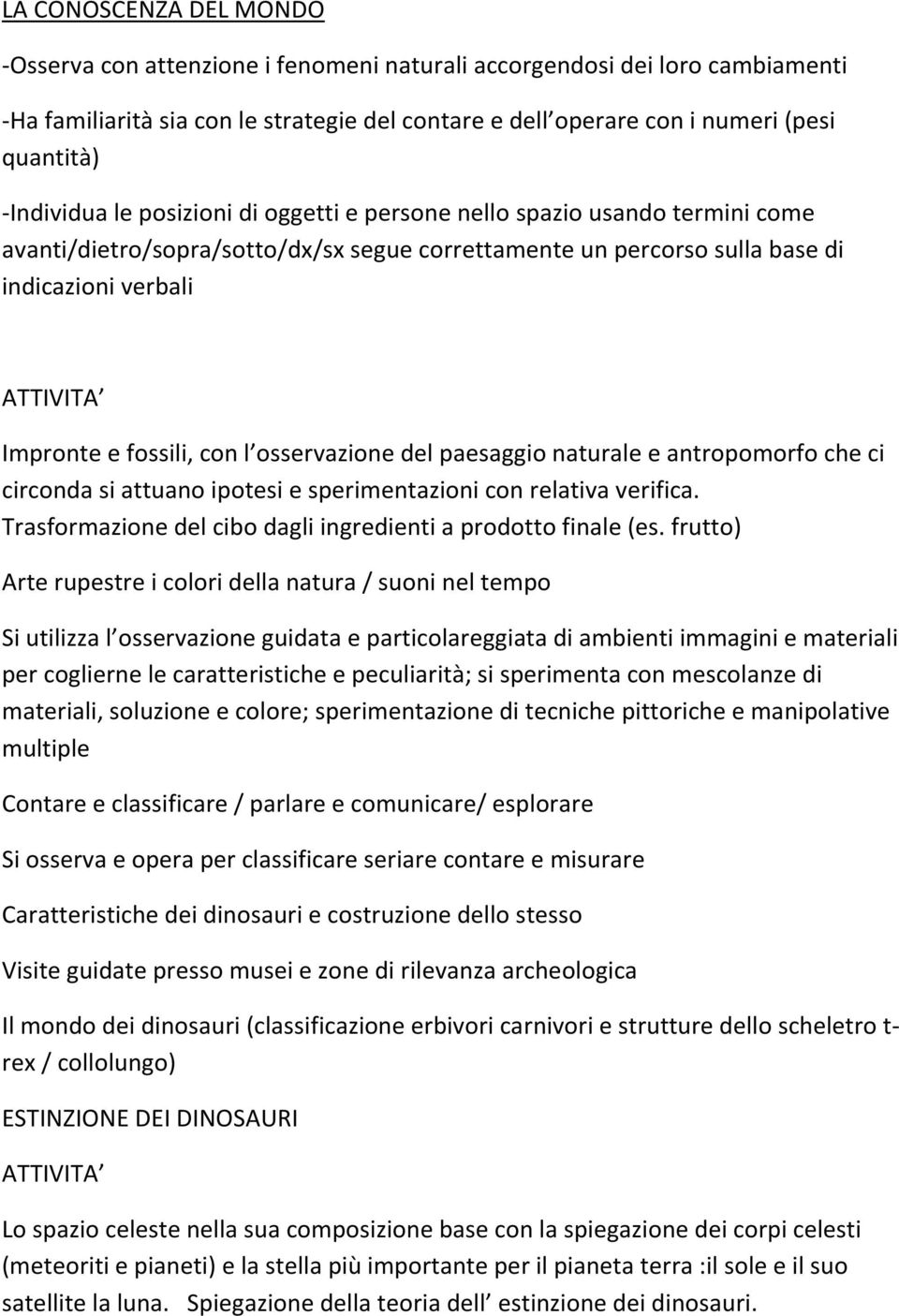 fossili, con l osservazione del paesaggio naturale e antropomorfo che ci circonda si attuano ipotesi e sperimentazioni con relativa verifica.