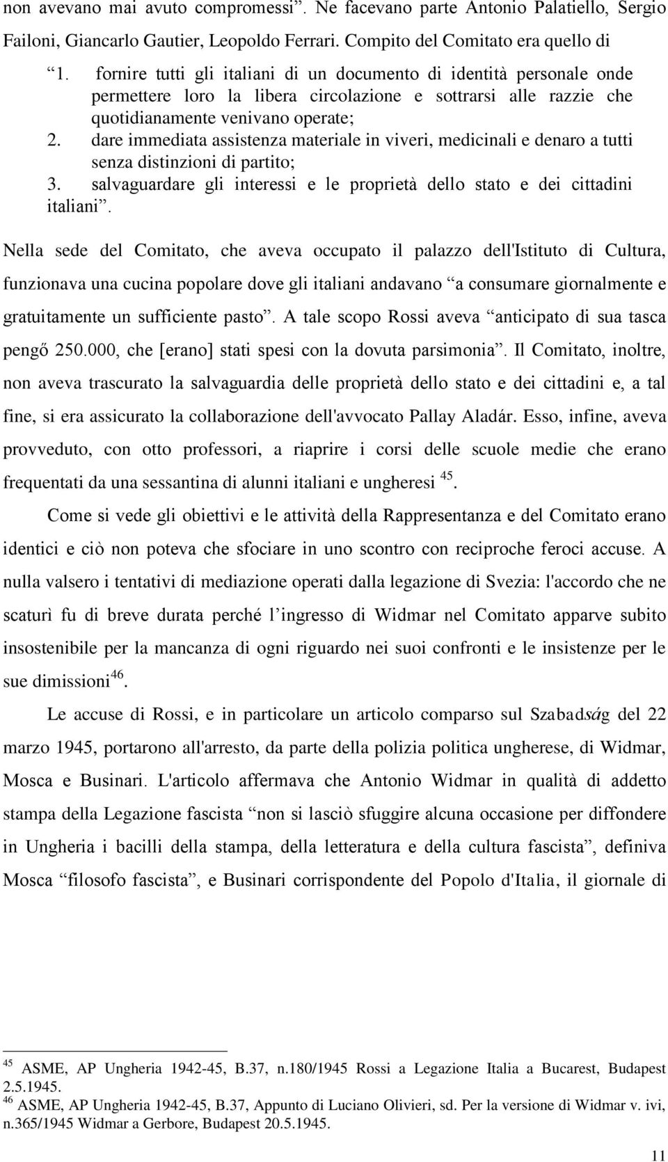 dare immediata assistenza materiale in viveri, medicinali e denaro a tutti senza distinzioni di partito; 3. salvaguardare gli interessi e le proprietà dello stato e dei cittadini italiani.