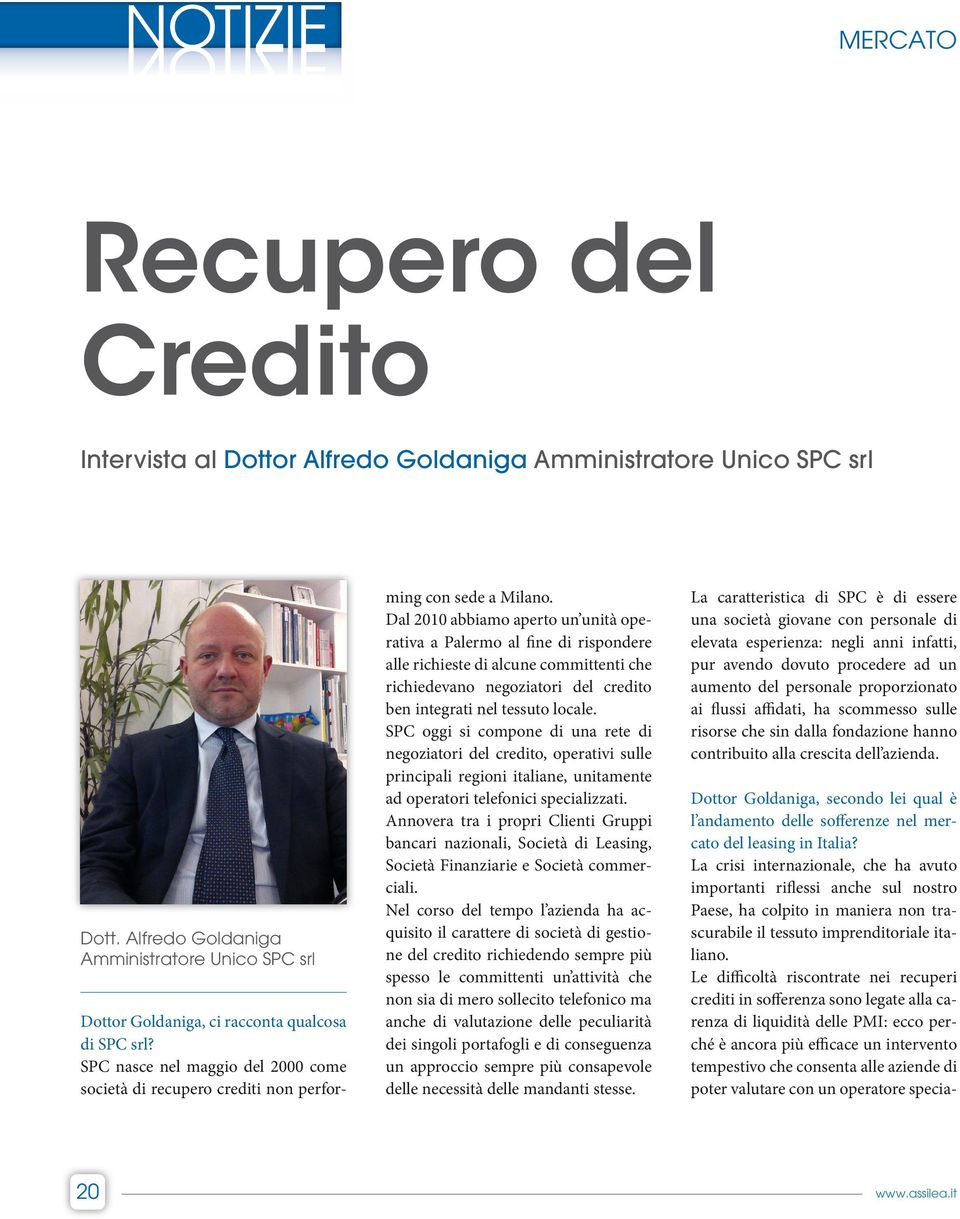 Dal 2010 abbiamo aperto un unità operativa a Palermo al fine di rispondere alle richieste di alcune committenti che richiedevano negoziatori del credito ben integrati nel tessuto locale.
