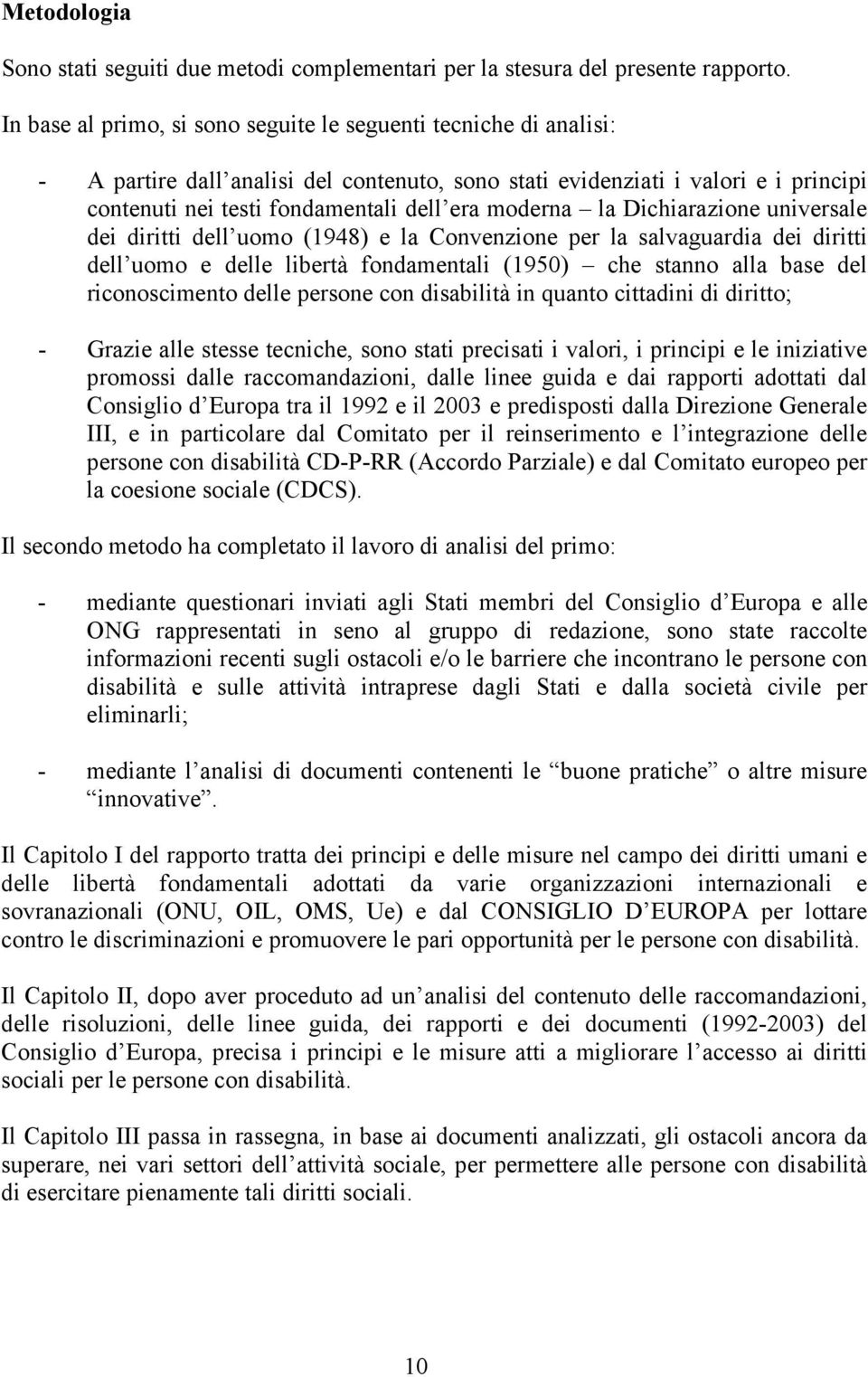 moderna la Dichiarazione universale dei diritti dell uomo (1948) e la Convenzione per la salvaguardia dei diritti dell uomo e delle libertà fondamentali (1950) che stanno alla base del riconoscimento