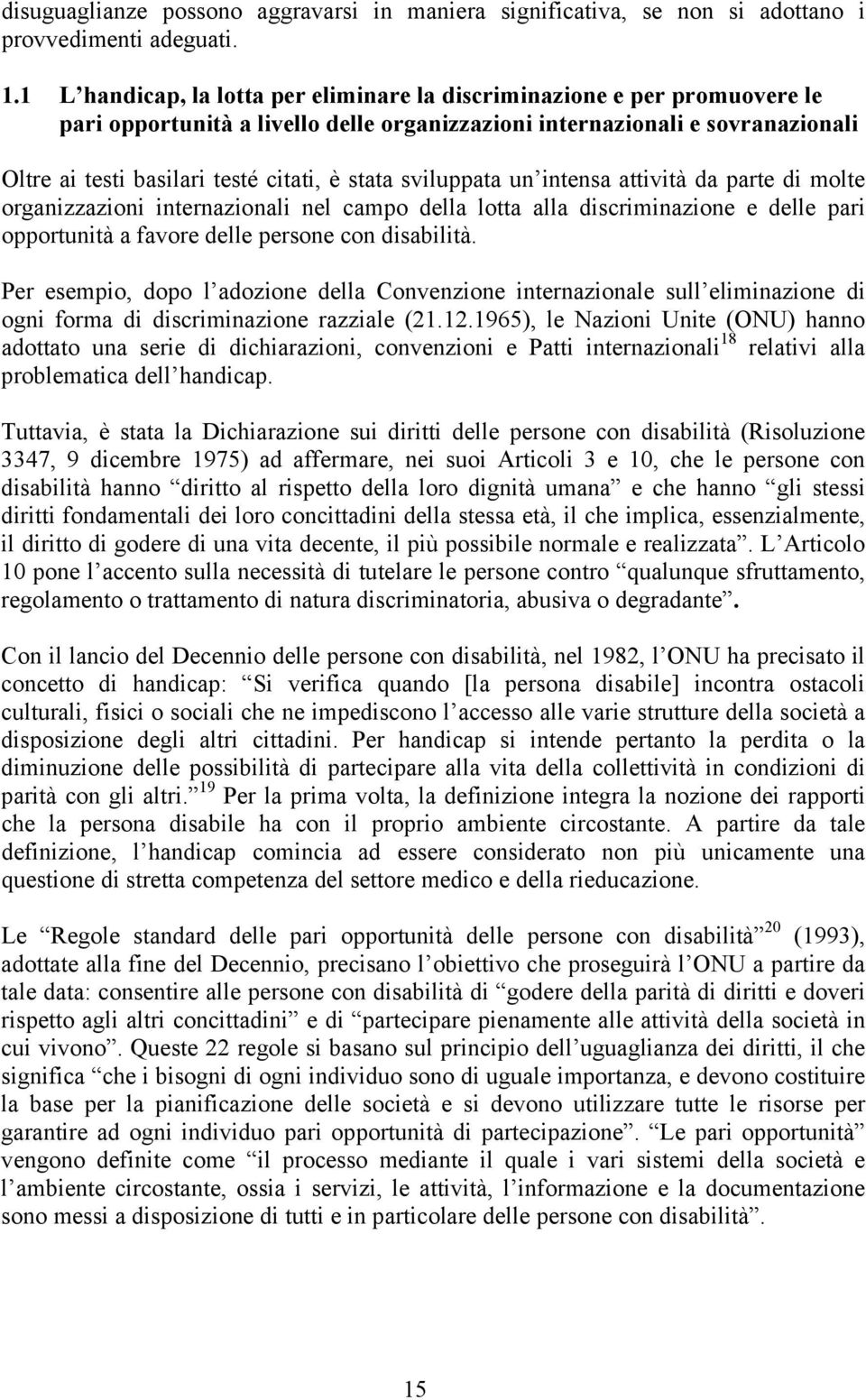 stata sviluppata un intensa attività da parte di molte organizzazioni internazionali nel campo della lotta alla discriminazione e delle pari opportunità a favore delle persone con disabilità.