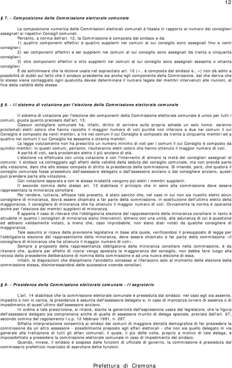 12, la Commissione è composta dal sindaco e da: 1) quattro componenti effettivi e quattro supplenti nei comuni al cui consiglio sono assegnati fino a venti consiglieri; 2) sei componenti effettivi e