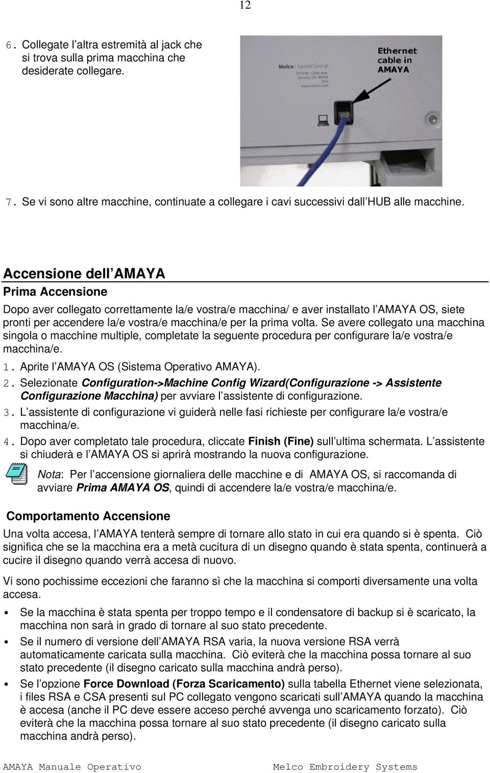 Se avere collegato una macchina singola o macchine multiple, completate la seguente procedura per configurare la/e vostra/e macchina/e. 1. Aprite l AMAYA OS (Sistema Operativo AMAYA). 2.