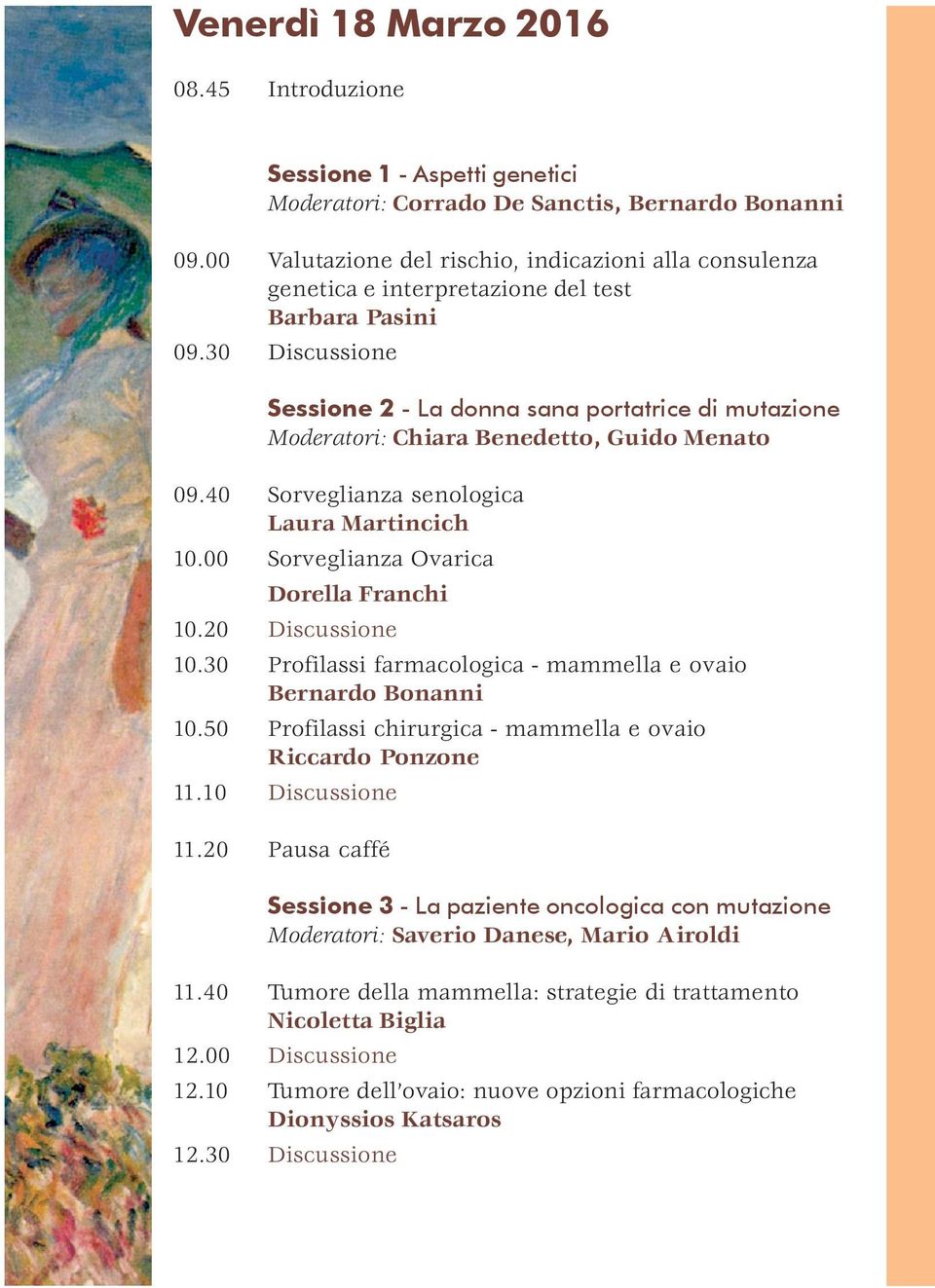 30 Discussione Sessione 2 - La donna sana portatrice di mutazione Moderatori: Chiara Benedetto, Guido Menato 09.40 Sorveglianza senologica Laura Martincich 10.