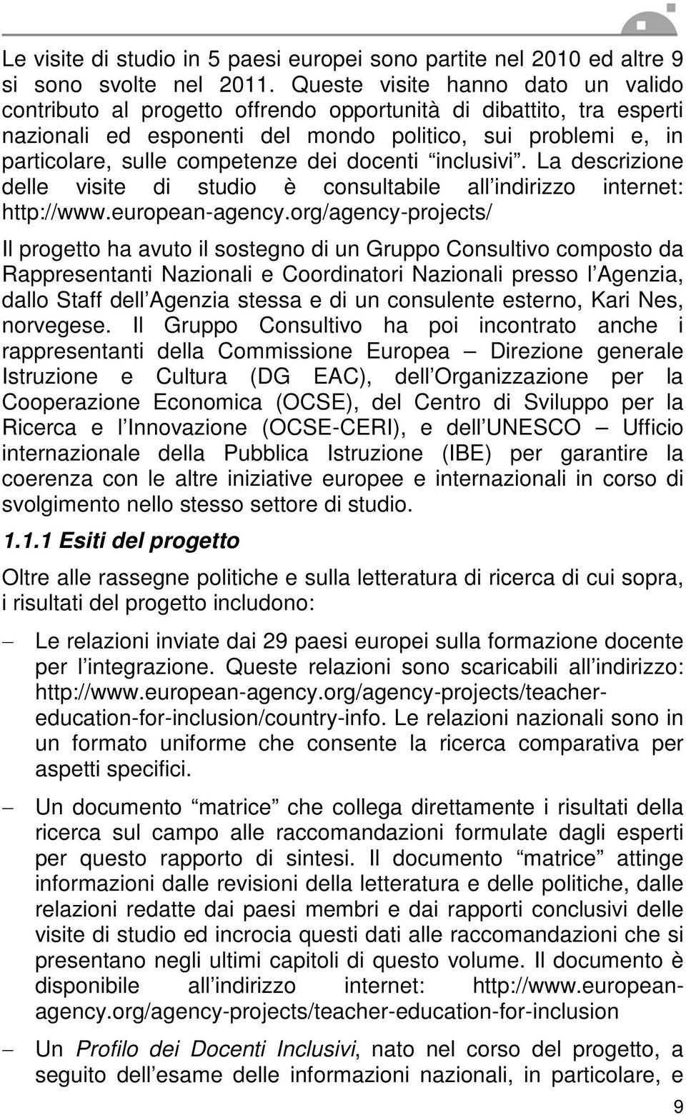 dei docenti inclusivi. La descrizione delle visite di studio è consultabile all indirizzo internet: http://www.european-agency.