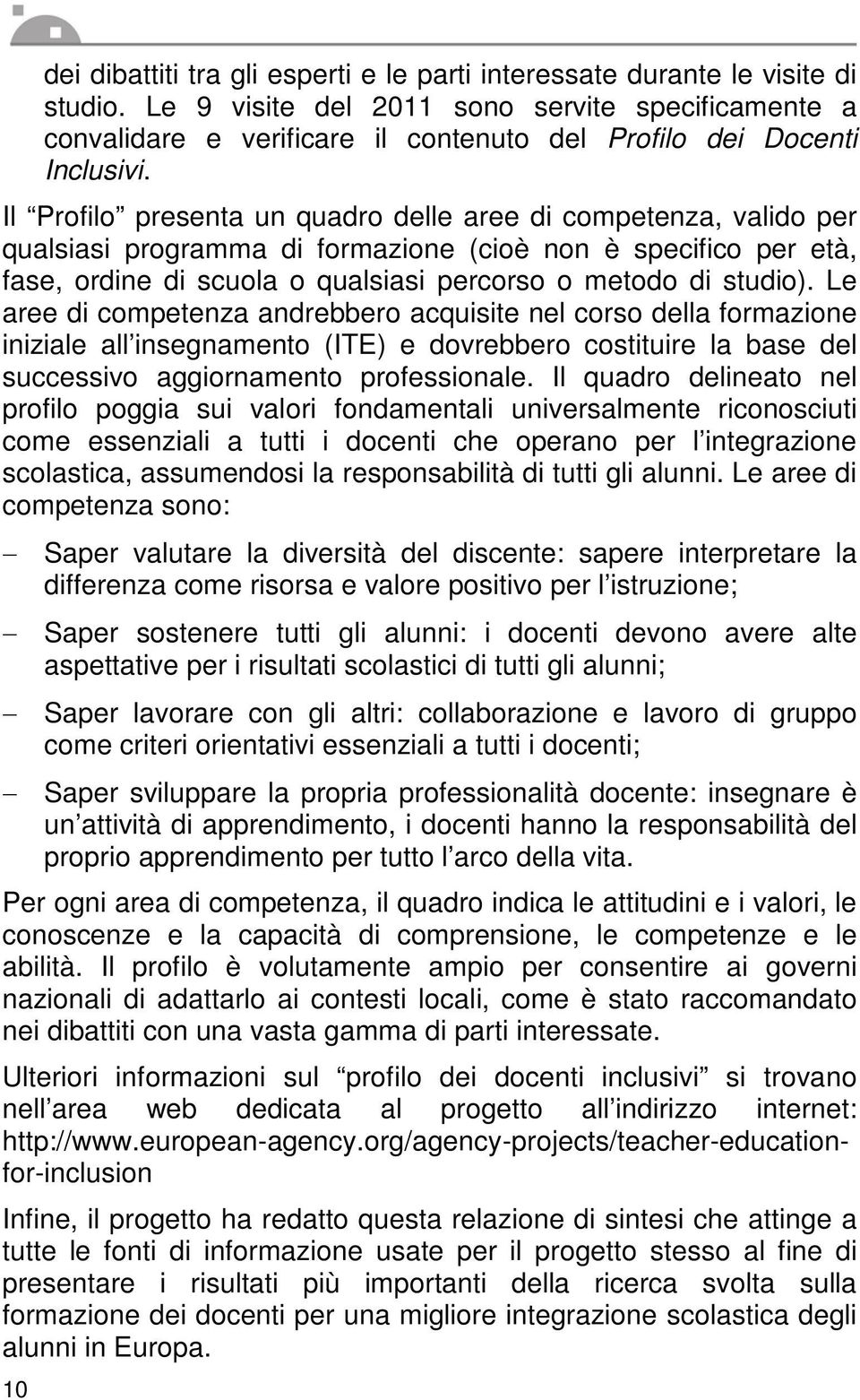 Il Profilo presenta un quadro delle aree di competenza, valido per qualsiasi programma di formazione (cioè non è specifico per età, fase, ordine di scuola o qualsiasi percorso o metodo di studio).