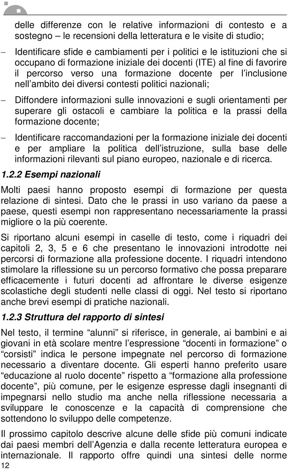 informazioni sulle innovazioni e sugli orientamenti per superare gli ostacoli e cambiare la politica e la prassi della formazione docente; Identificare raccomandazioni per la formazione iniziale dei