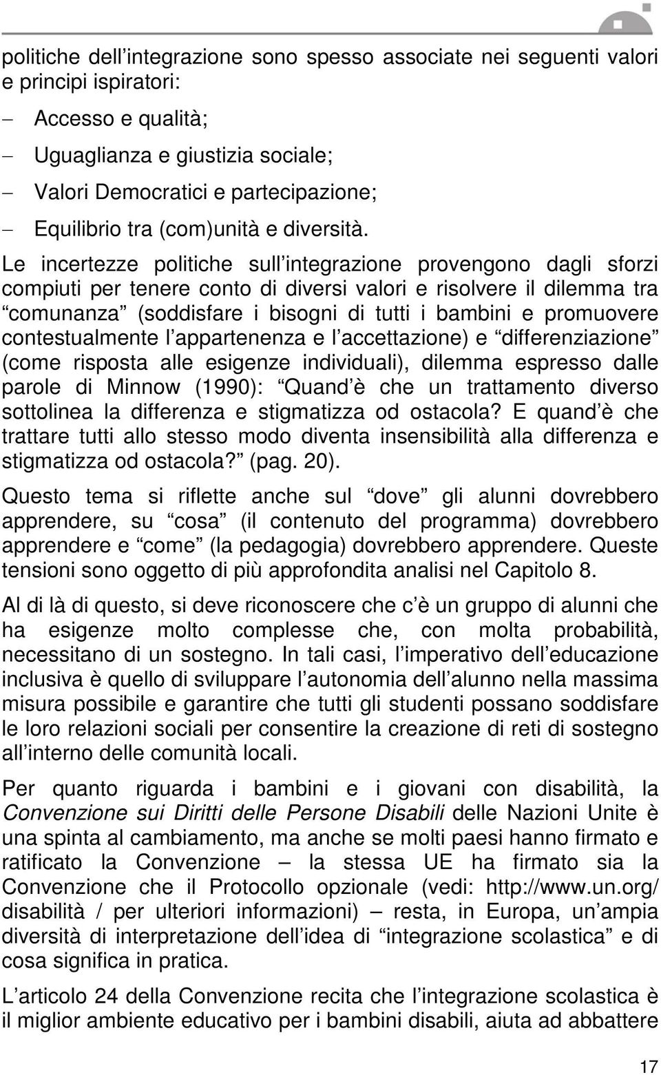 Le incertezze politiche sull integrazione provengono dagli sforzi compiuti per tenere conto di diversi valori e risolvere il dilemma tra comunanza (soddisfare i bisogni di tutti i bambini e