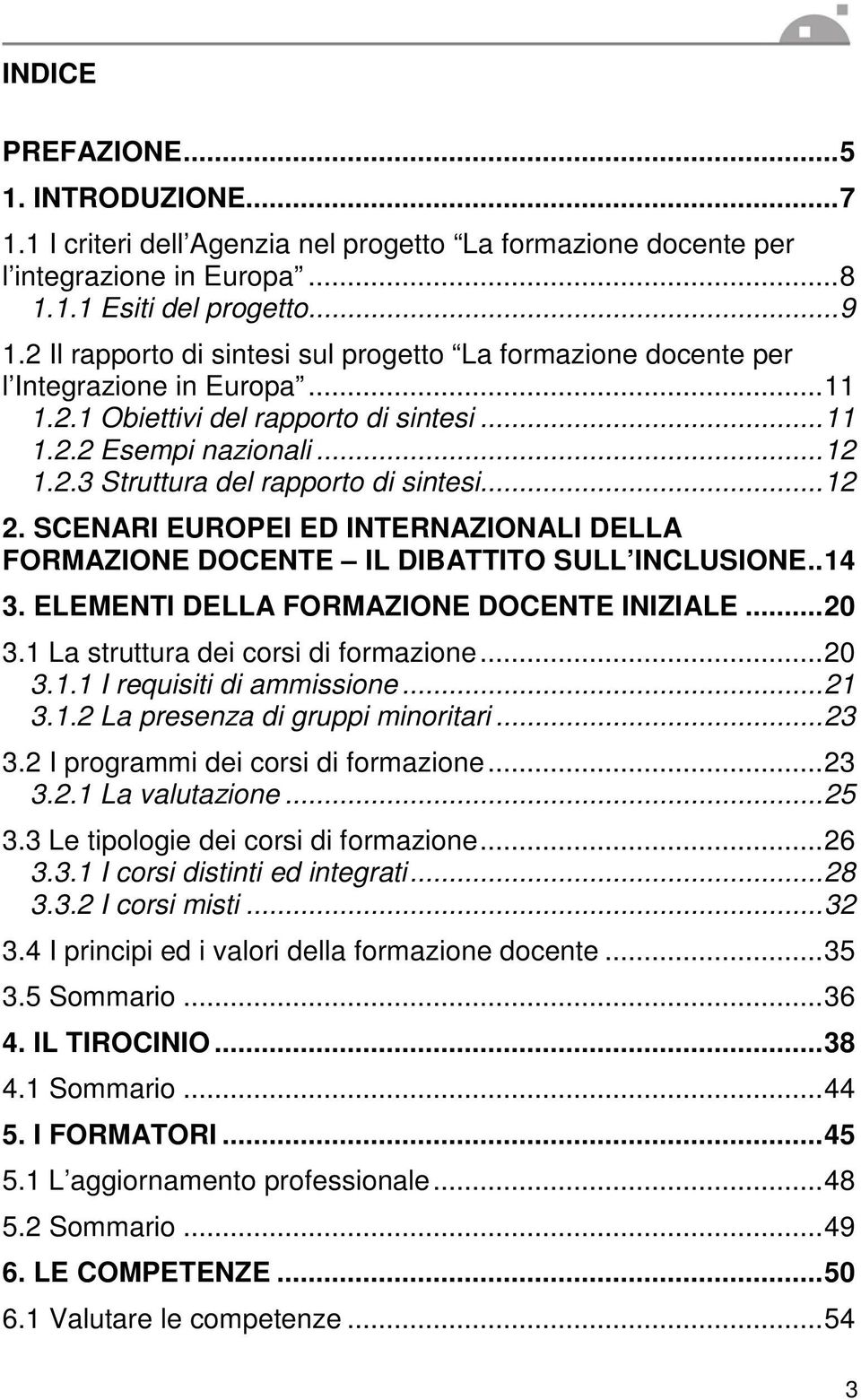 .. 12 2. SCENARI EUROPEI ED INTERNAZIONALI DELLA FORMAZIONE DOCENTE IL DIBATTITO SULL INCLUSIONE.. 14 3. ELEMENTI DELLA FORMAZIONE DOCENTE INIZIALE... 20 3.1 La struttura dei corsi di formazione.