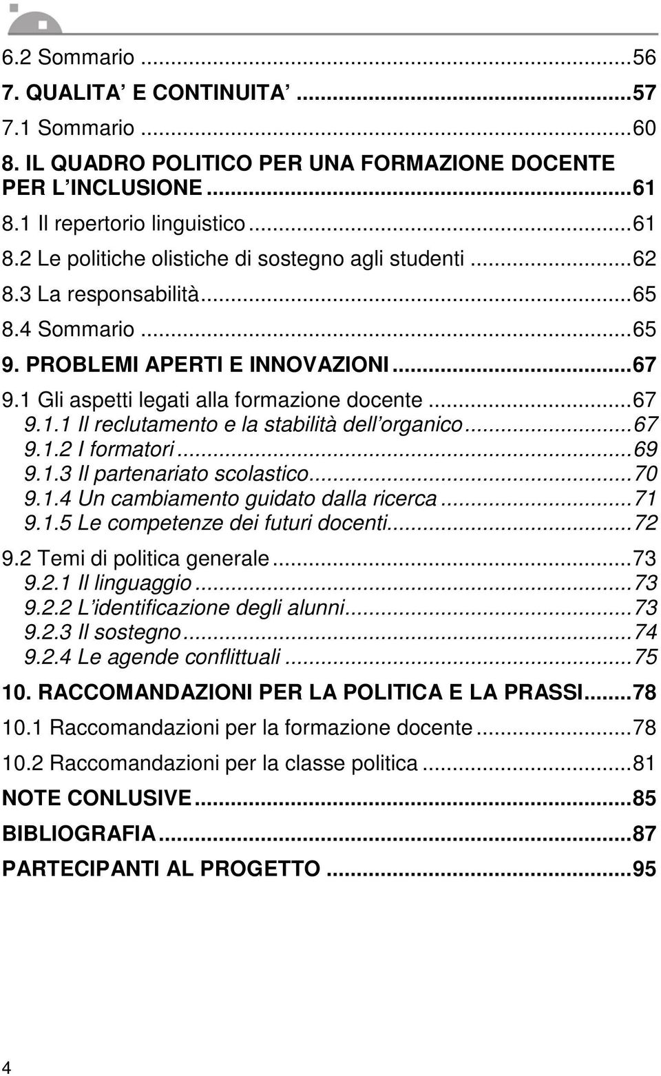 .. 67 9.1.2 I formatori... 69 9.1.3 Il partenariato scolastico... 70 9.1.4 Un cambiamento guidato dalla ricerca... 71 9.1.5 Le competenze dei futuri docenti... 72 9.2 Temi di politica generale... 73 9.