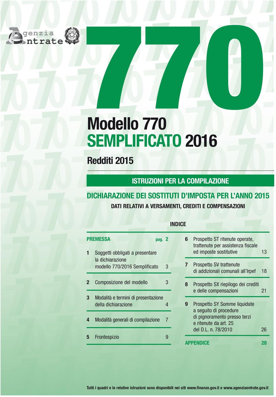 2 1 Soggetti obbligati a presentare la dichiarazione modello 770/2016 Semplificato 3 2 Composizione del modello 3 3 Modalità e termini di presentazione della dichiarazione 4 4 Modalità generali di