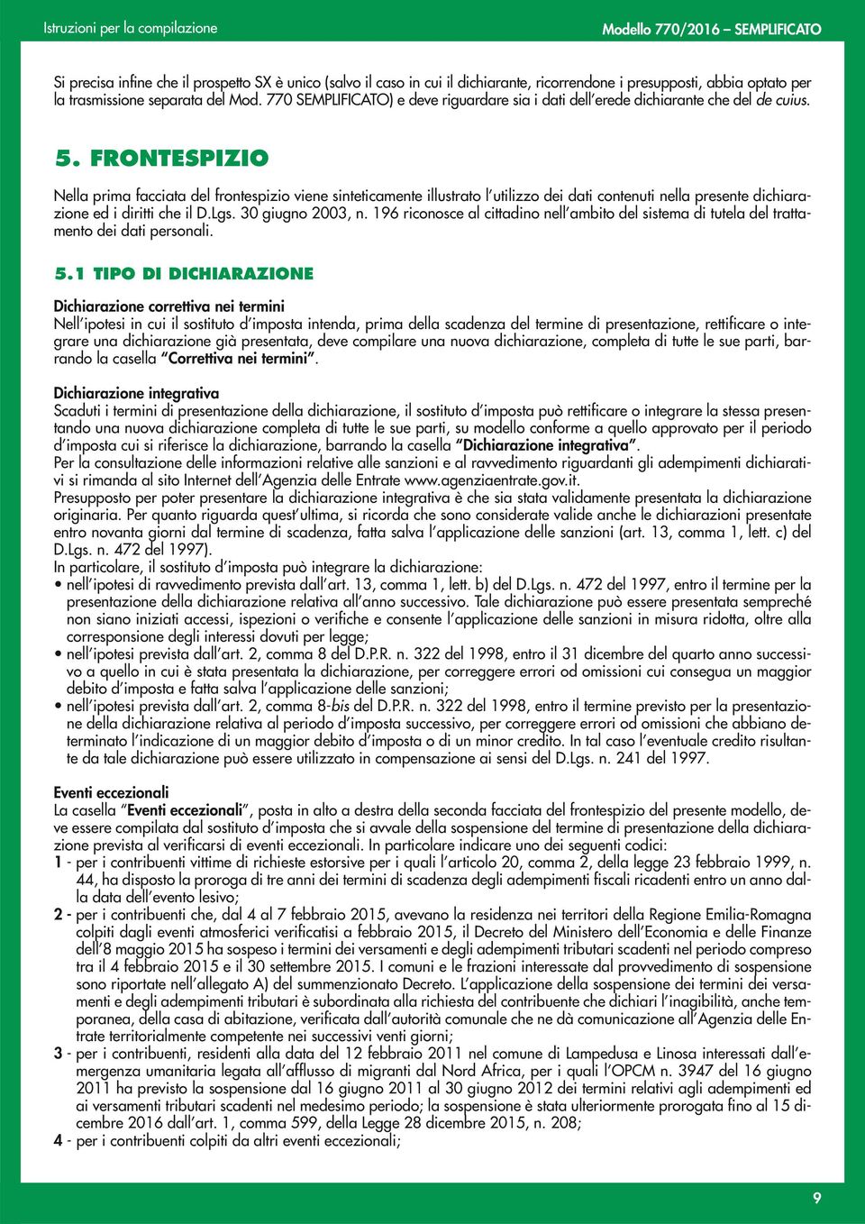 FRONTESPIZIO Nella prima facciata del frontespizio viene sinteticamente illustrato l utilizzo dei dati contenuti nella presente dichiarazione ed i diritti che il D.Lgs. 30 giugno 2003, n.