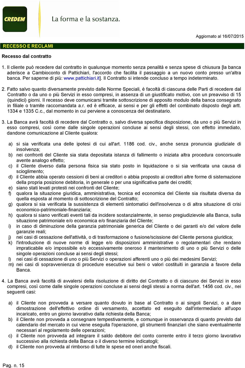 conto presso un'altra banca. Per saperne di più: www.pattichiari.it]. Il Contratto si intende concluso a tempo indeterminato. 2.