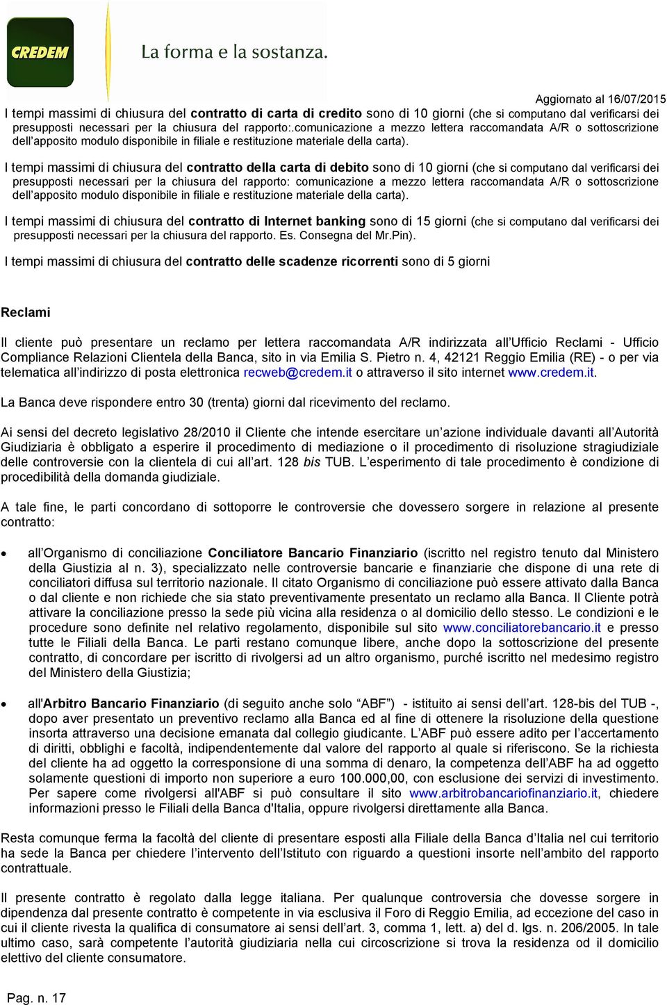 I tempi massimi di chiusura del contratto della carta di debito sono di 10 giorni (che si computano dal verificarsi dei presupposti necessari per la chiusura del rapporto:  I tempi massimi di