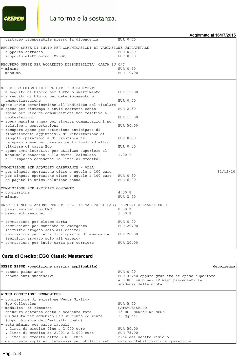 smarrimento EUR 15,00 - a seguito di blocco per deterioramento o smagnetizzazione EUR 0,00 Spese invio comunicazione all'indirizzo del titolare e spese per ristampa e invio estratto conto EUR 2,50 -