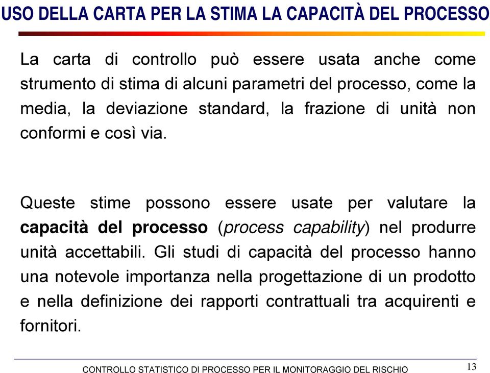 Queste stime possono essere usate per valutare la capacità del processo (process capability) nel produrre unità accettabili.