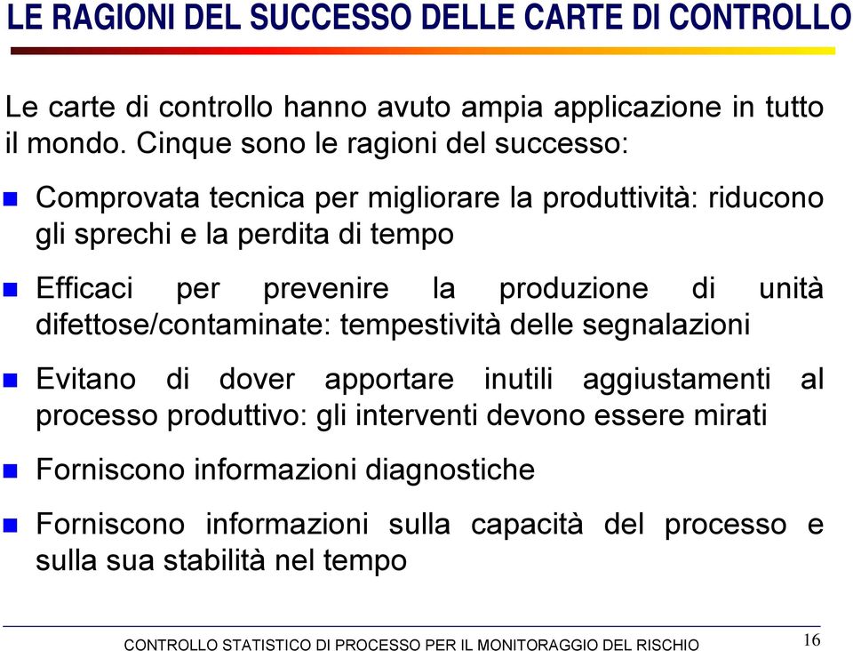 prevenire la produzione di unità difettose/contaminate: tempestività delle segnalazioni Evitano di dover apportare inutili aggiustamenti al