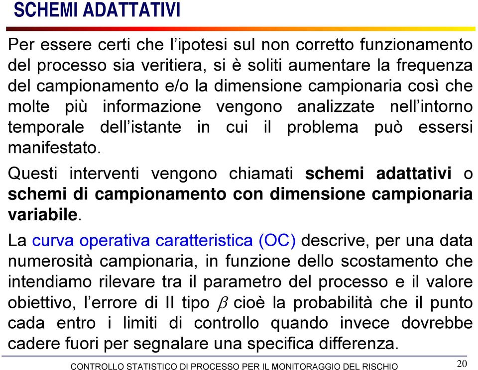 Questi interventi vengono chiamati schemi adattativi o schemi di campionamento con dimensione campionaria variabile.