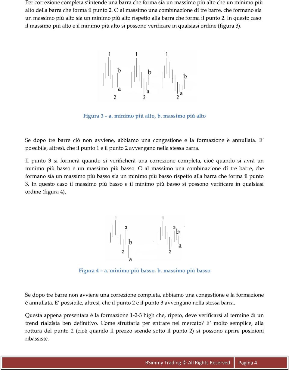 In questo caso il massimo più alto e il minimo più alto si possono verificare in qualsiasi ordine (figura 3). Figura 3 a. minimo più alto, b.