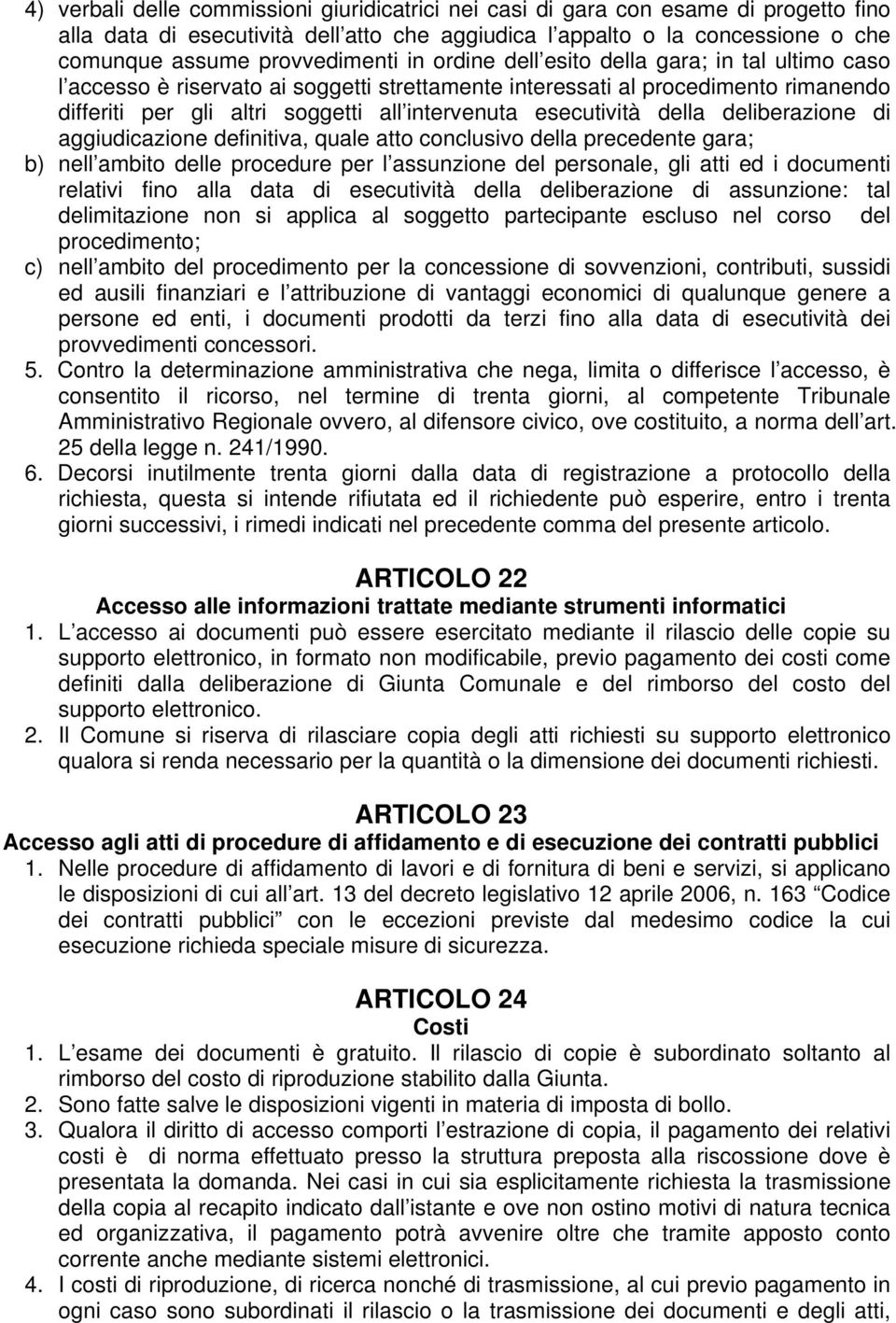 della deliberazione di aggiudicazione definitiva, quale atto conclusivo della precedente gara; b) nell ambito delle procedure per l assunzione del personale, gli atti ed i documenti relativi fino