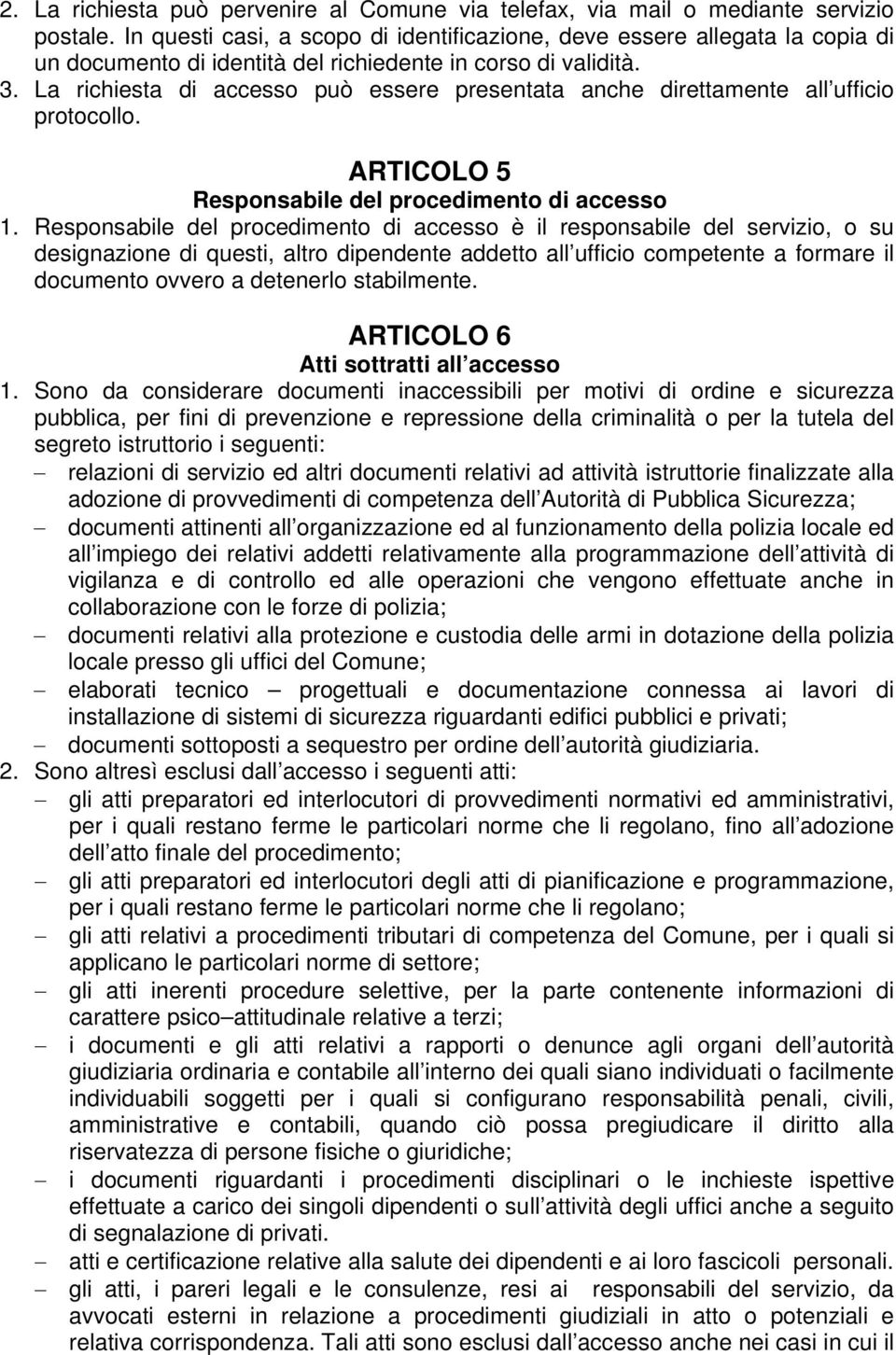 La richiesta di accesso può essere presentata anche direttamente all ufficio protocollo. ARTICOLO 5 Responsabile del procedimento di accesso 1.