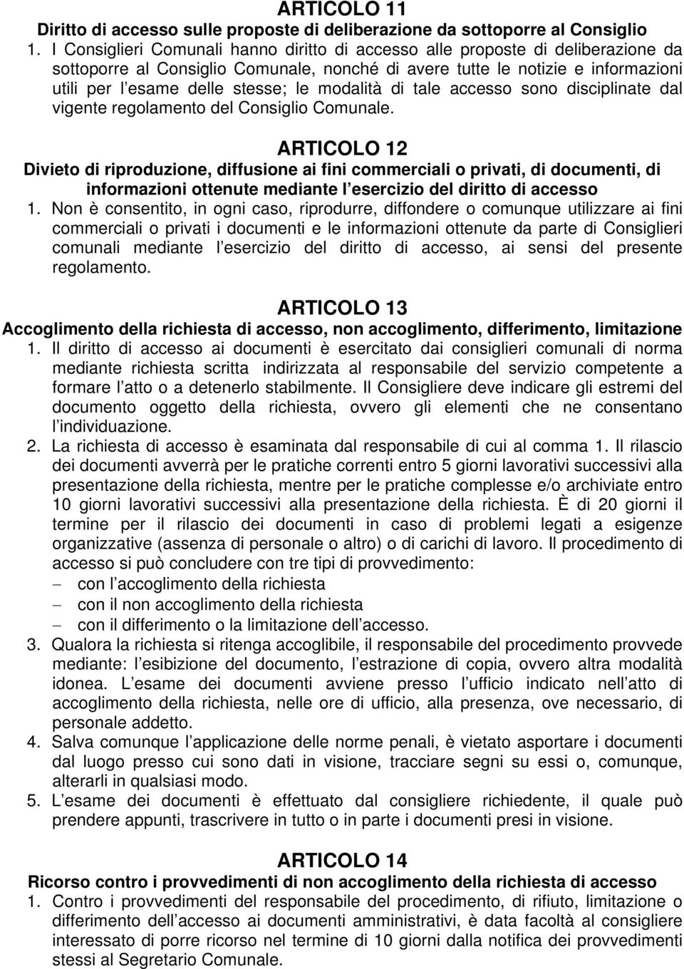 modalità di tale accesso sono disciplinate dal vigente regolamento del Consiglio Comunale.