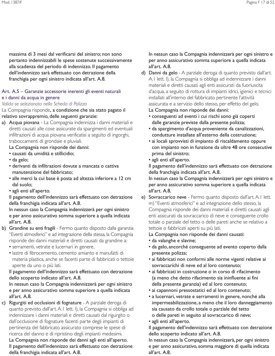 8. Art. A.5 Garanzie accessorie inerenti gli eventi naturali e i danni da acqua in genere Valida se selezionata nella Scheda di Polizza La Compagnia risponde, a condizione che sia stato pagato il