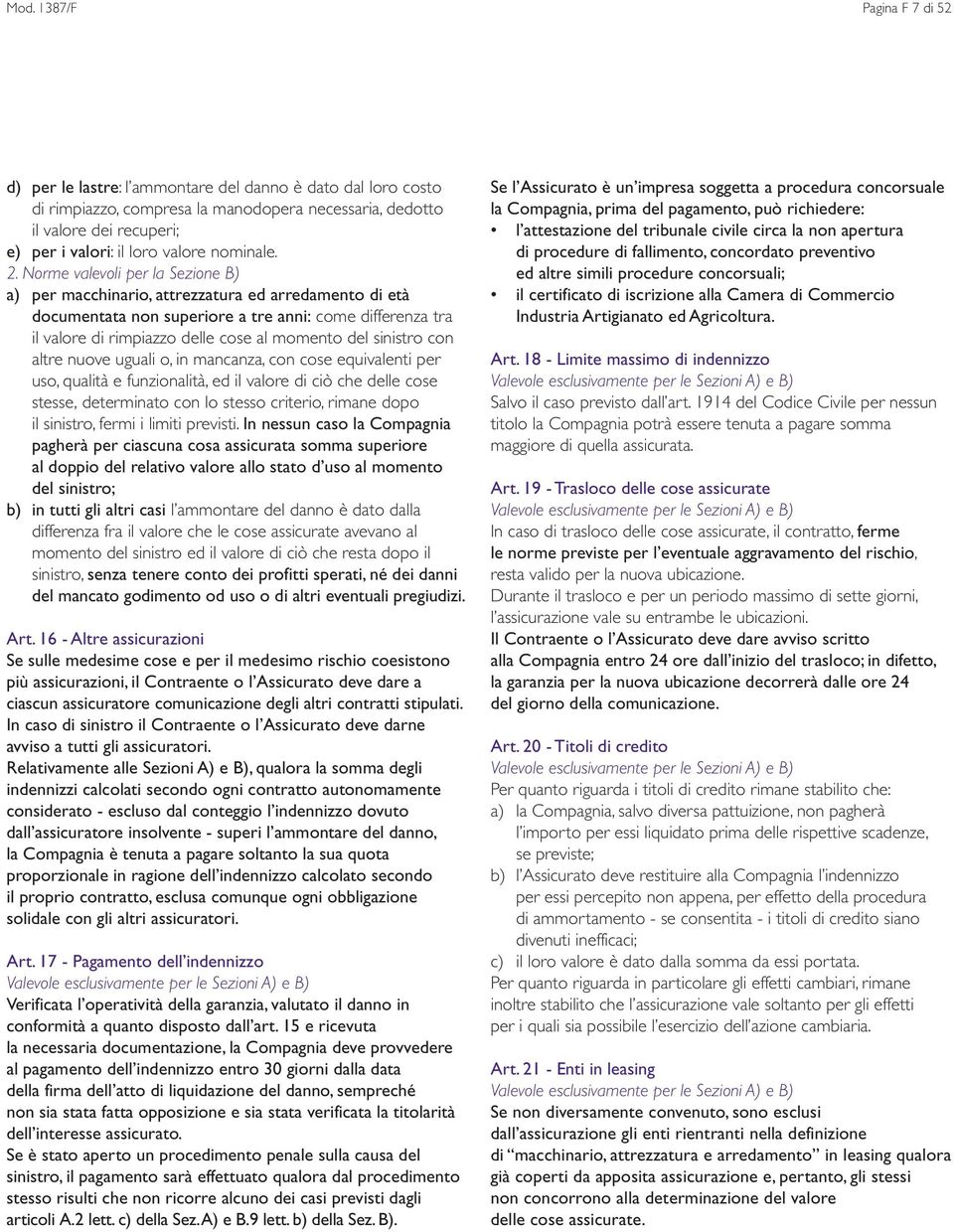 Norme valevoli per la Sezione B) a) per macchinario, attrezzatura ed arredamento di età documentata non superiore a tre anni: come differenza tra il valore di rimpiazzo delle cose al momento del