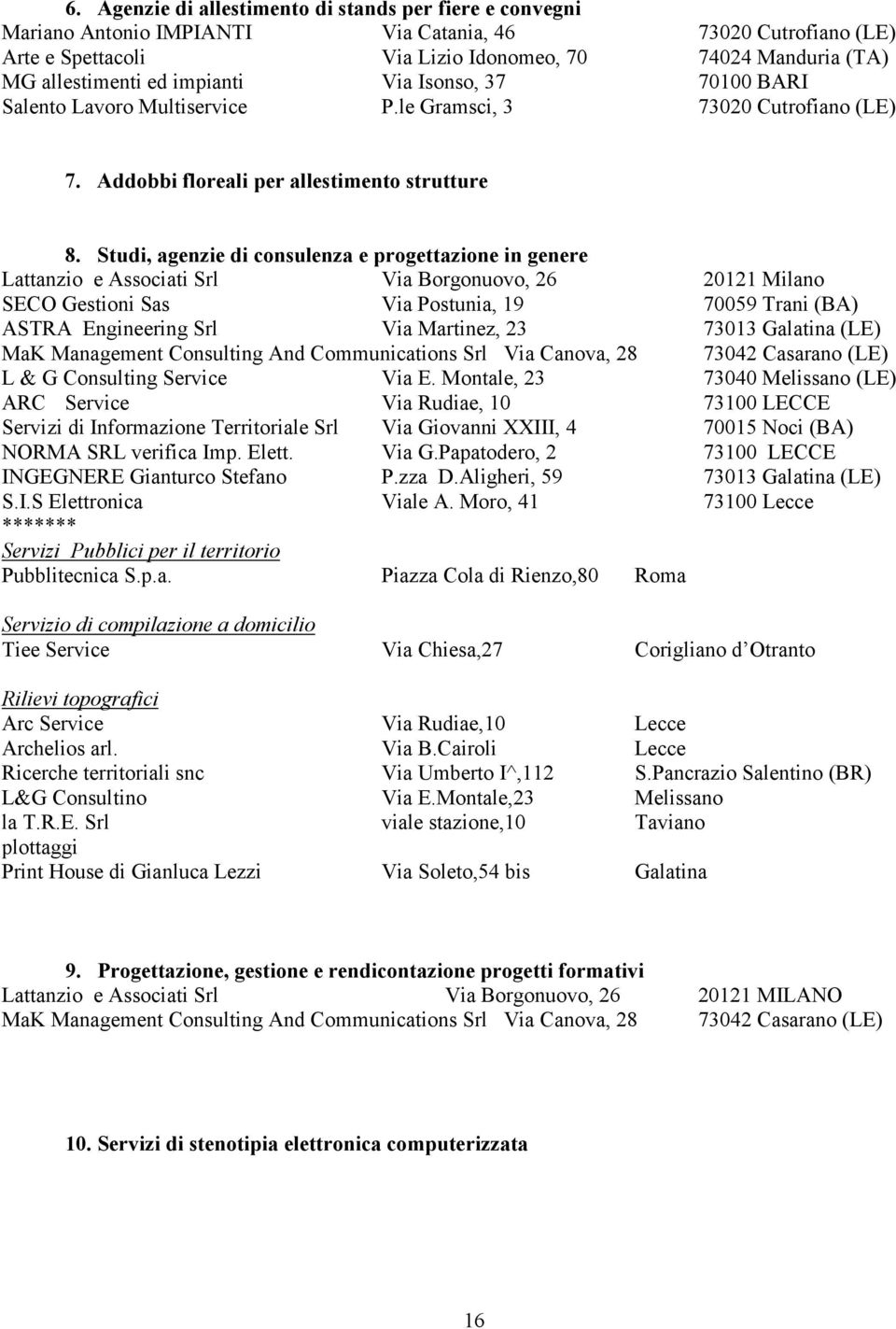 Studi, agenzie di consulenza e progettazione in genere Lattanzio e Associati Srl Via Borgonuovo, 26 20121 Milano SECO Gestioni Sas Via Postunia, 19 70059 Trani (BA) ASTRA Engineering Srl Via