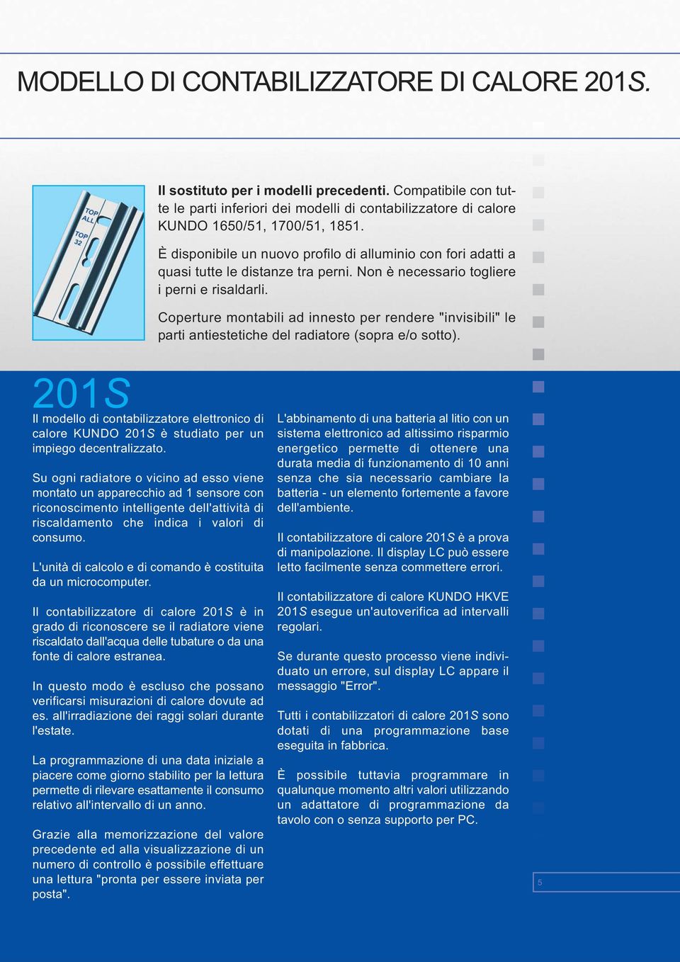 Coperture montabili ad innesto per rendere "invisibili" le parti antiestetiche del radiatore (sopra e/o sotto).