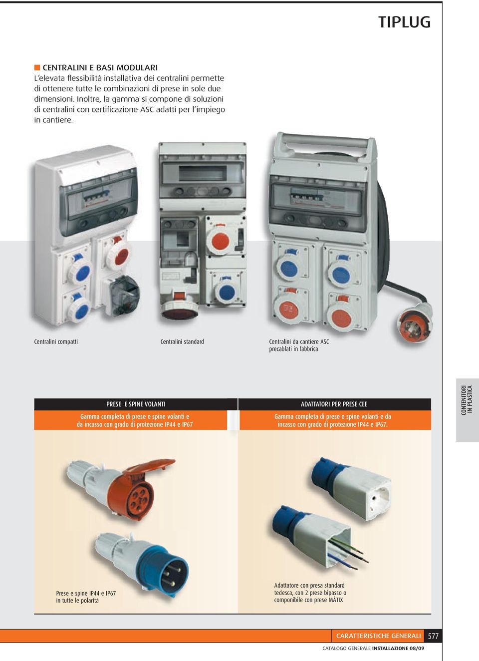 Centralini compatti Centralini standard Centralini da cantiere ASC precablati in fabbrica PRESE E SPINE VOLANTI Gamma completa di prese e spine volanti e da incasso con grado di protezione IP44 e