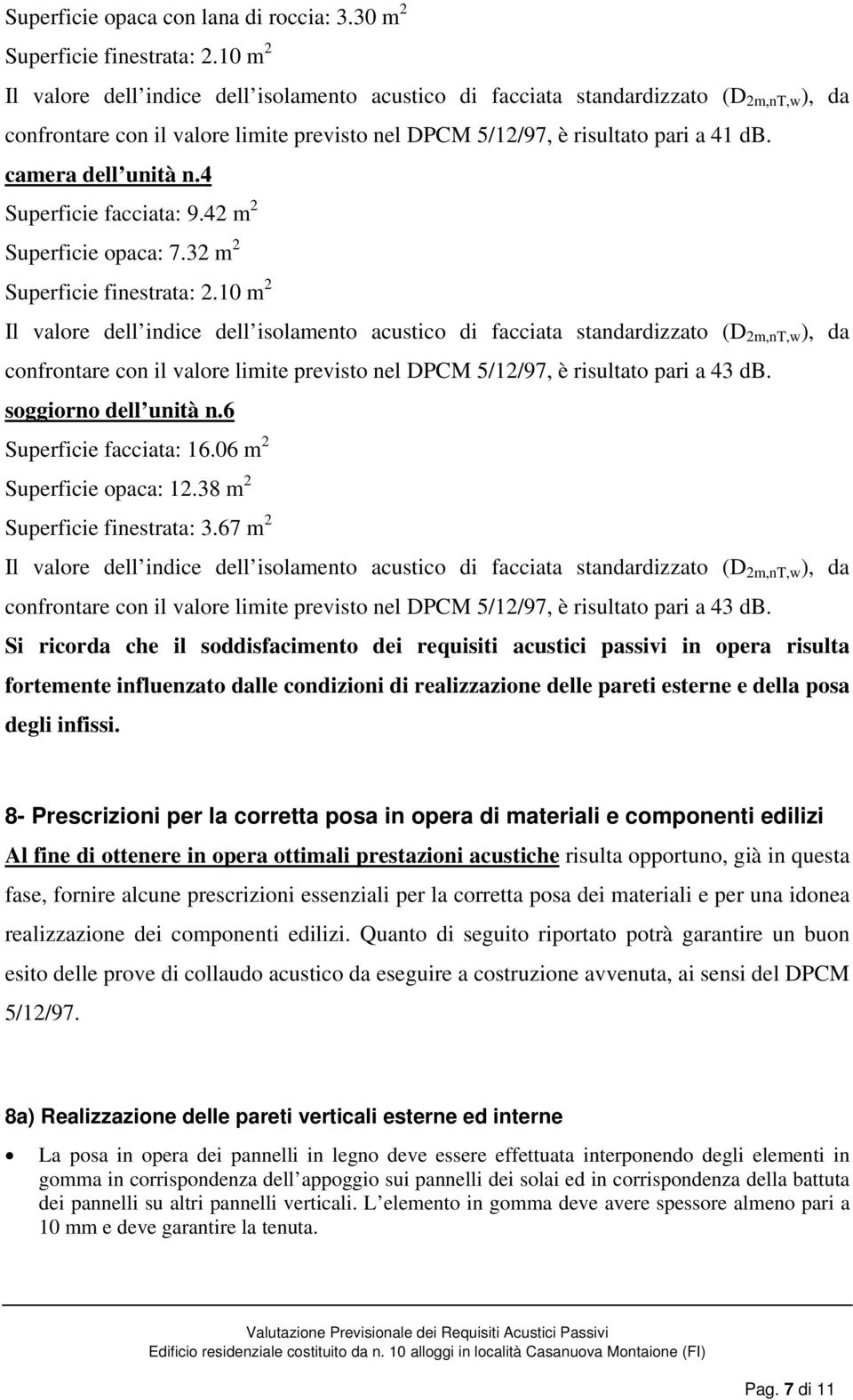 camera dell unità n.4 Superficie facciata: 9.42 m 2 Superficie opaca: 7.32 m 2 Superficie finestrata: 2.