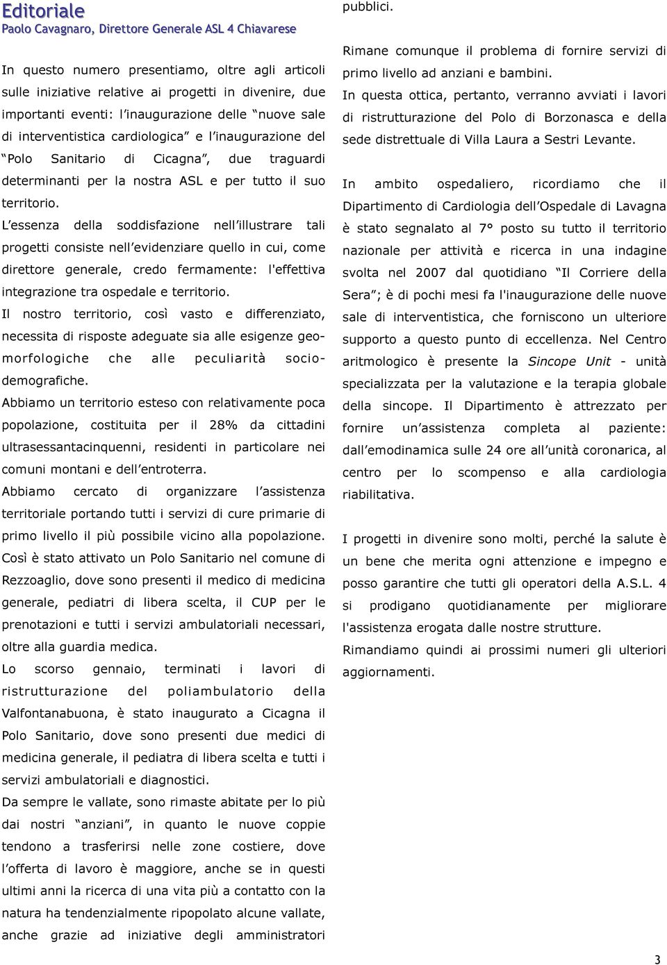 L essenza della soddisfazione nell illustrare tali progetti consiste nell evidenziare quello in cui, come direttore generale, credo fermamente: l'effettiva integrazione tra ospedale e territorio.