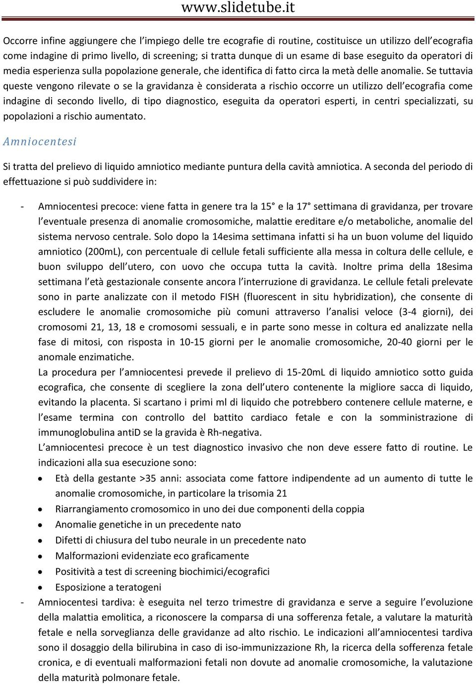 Se tuttavia queste vengono rilevate o se la gravidanza è considerata a rischio occorre un utilizzo dell ecografia come indagine di secondo livello, di tipo diagnostico, eseguita da operatori esperti,