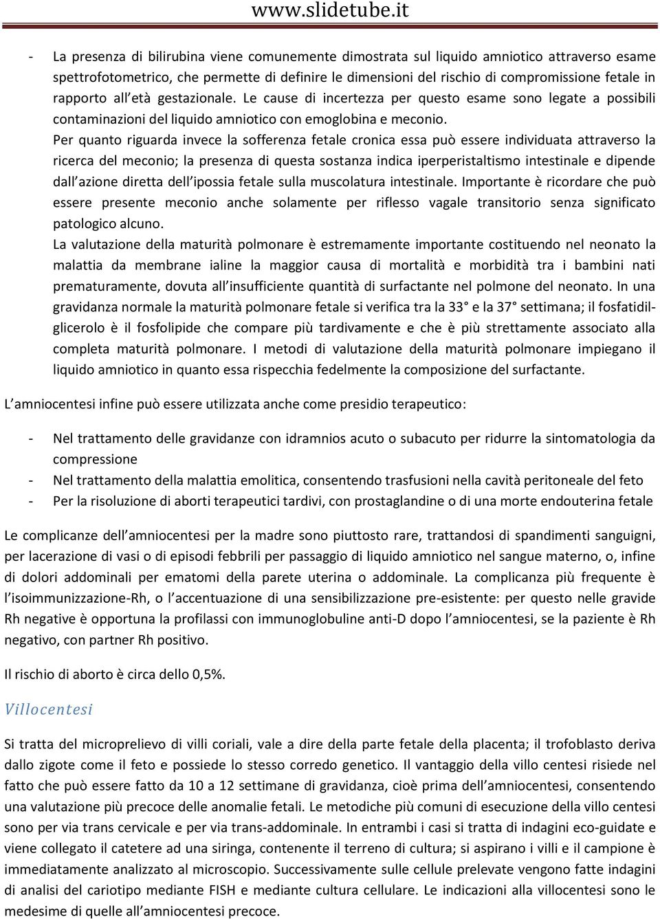 Per quanto riguarda invece la sofferenza fetale cronica essa può essere individuata attraverso la ricerca del meconio; la presenza di questa sostanza indica iperperistaltismo intestinale e dipende