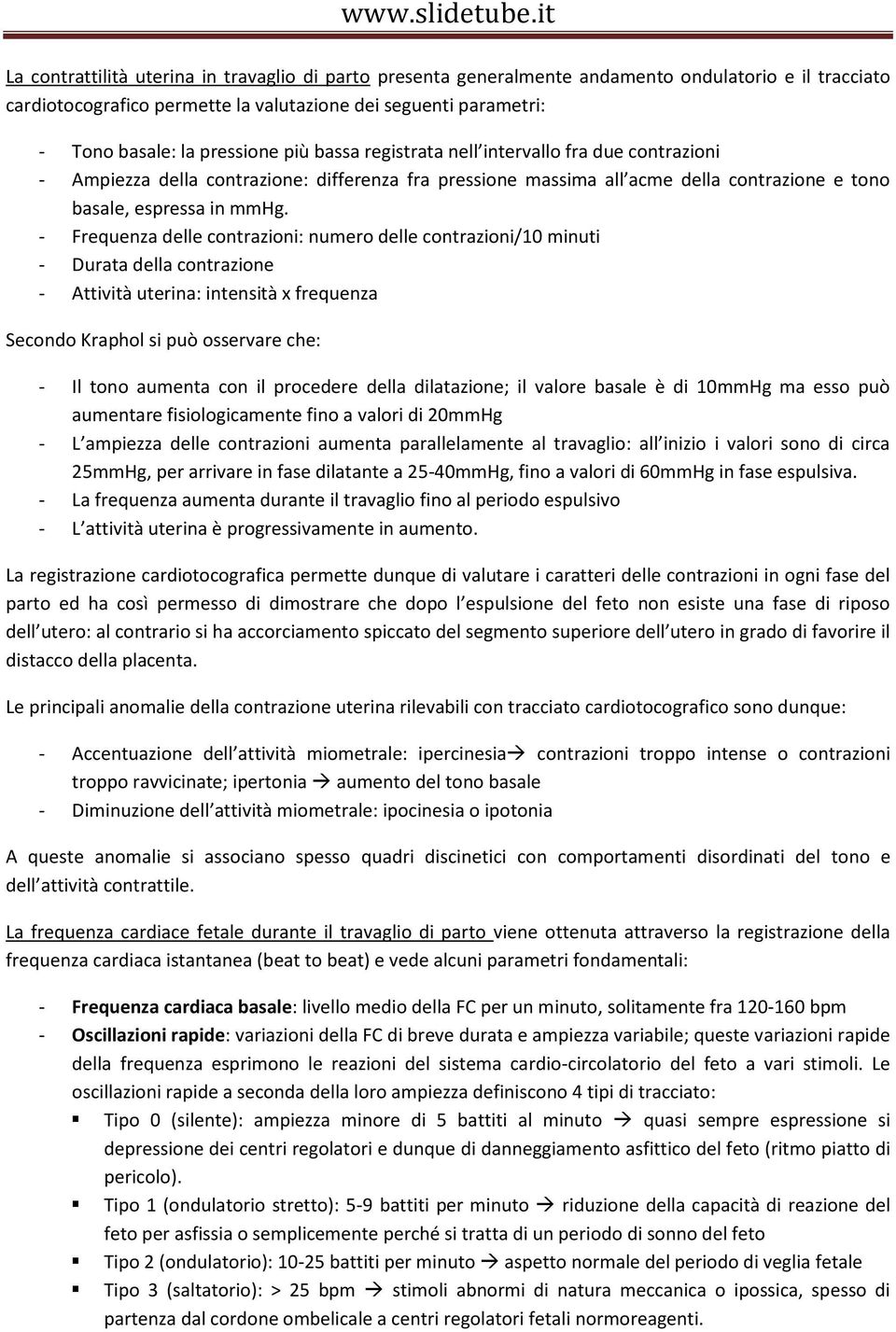 - Frequenza delle contrazioni: numero delle contrazioni/10 minuti - Durata della contrazione - Attività uterina: intensità x frequenza Secondo Kraphol si può osservare che: - Il tono aumenta con il